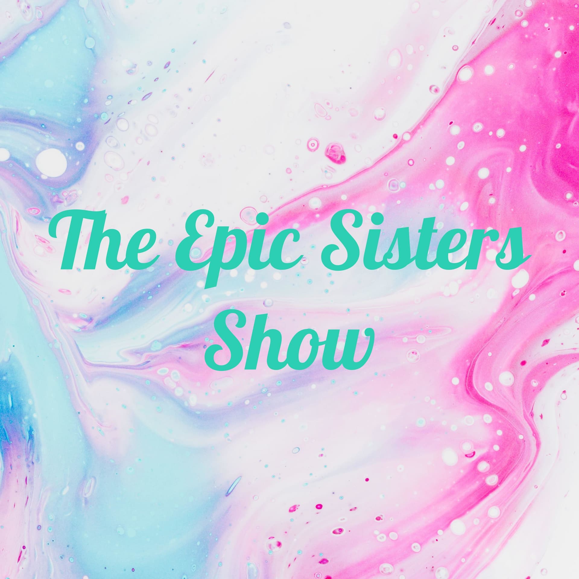 The Epic Sisters Show!!! - Podcasts