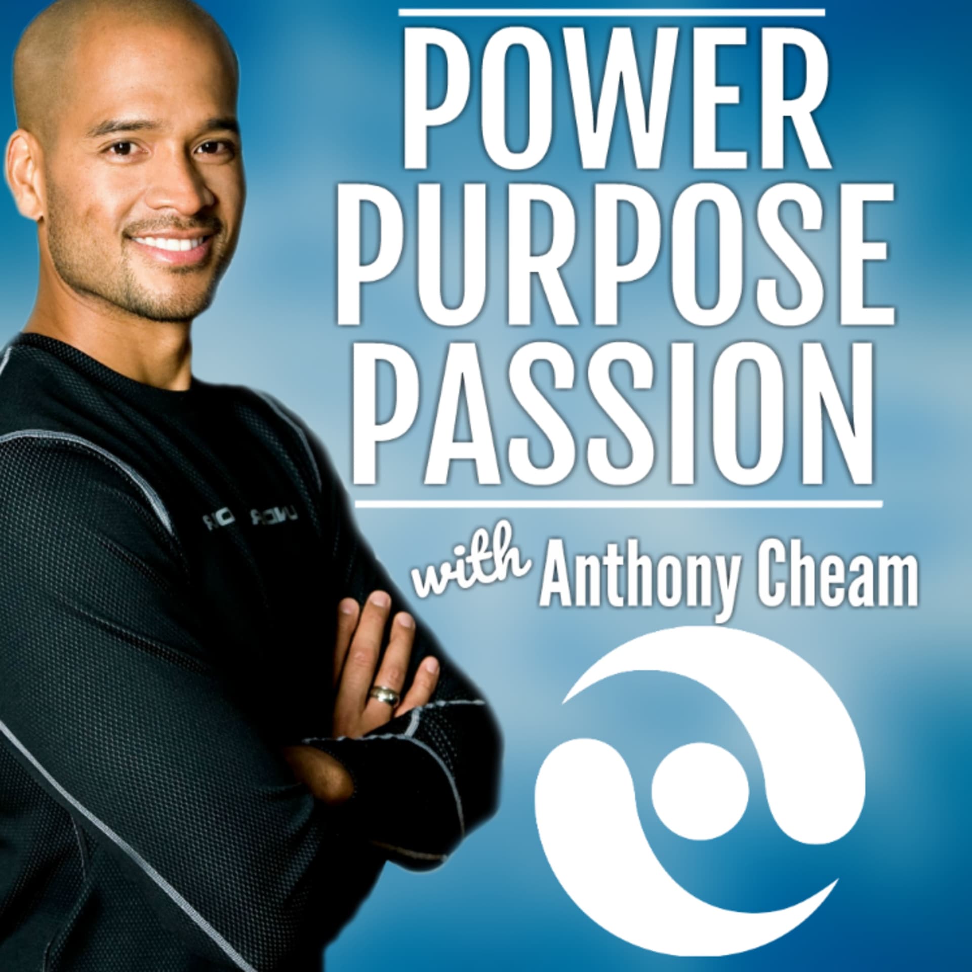 Power, Purpose, & Passion with Anthony Cheam - Podcast