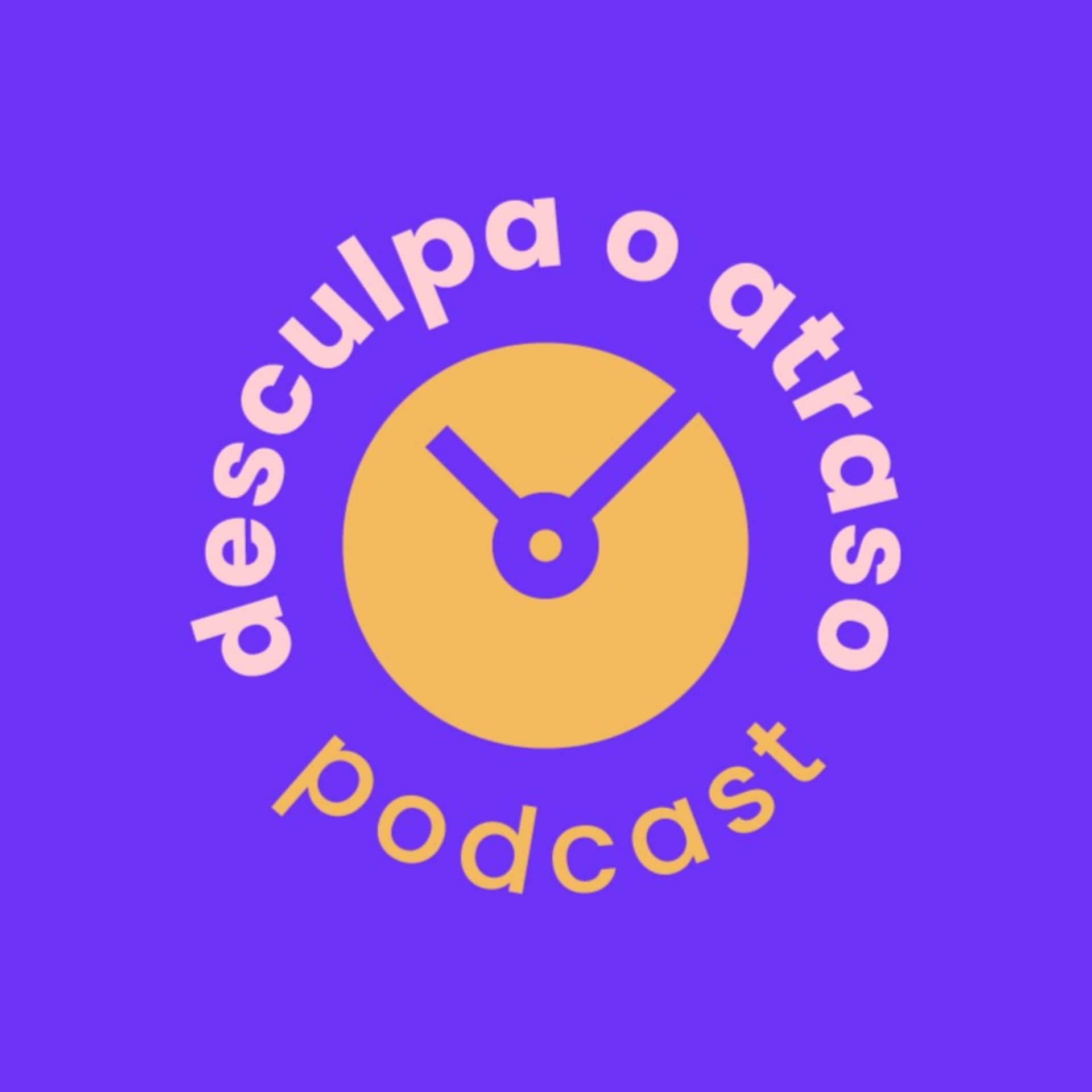 Desculpa o Atraso - Podcasts