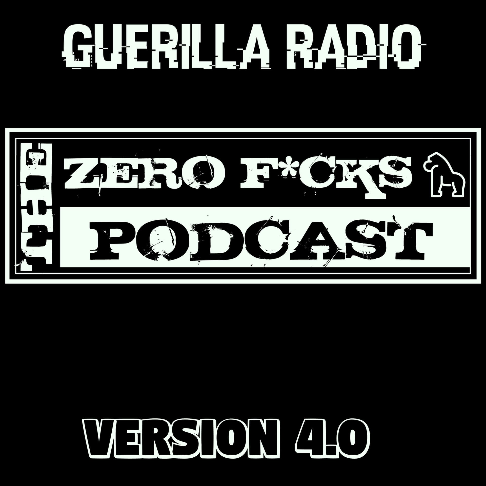 Guerilla Radio - The Zero Fucks Podcast - Podcasts