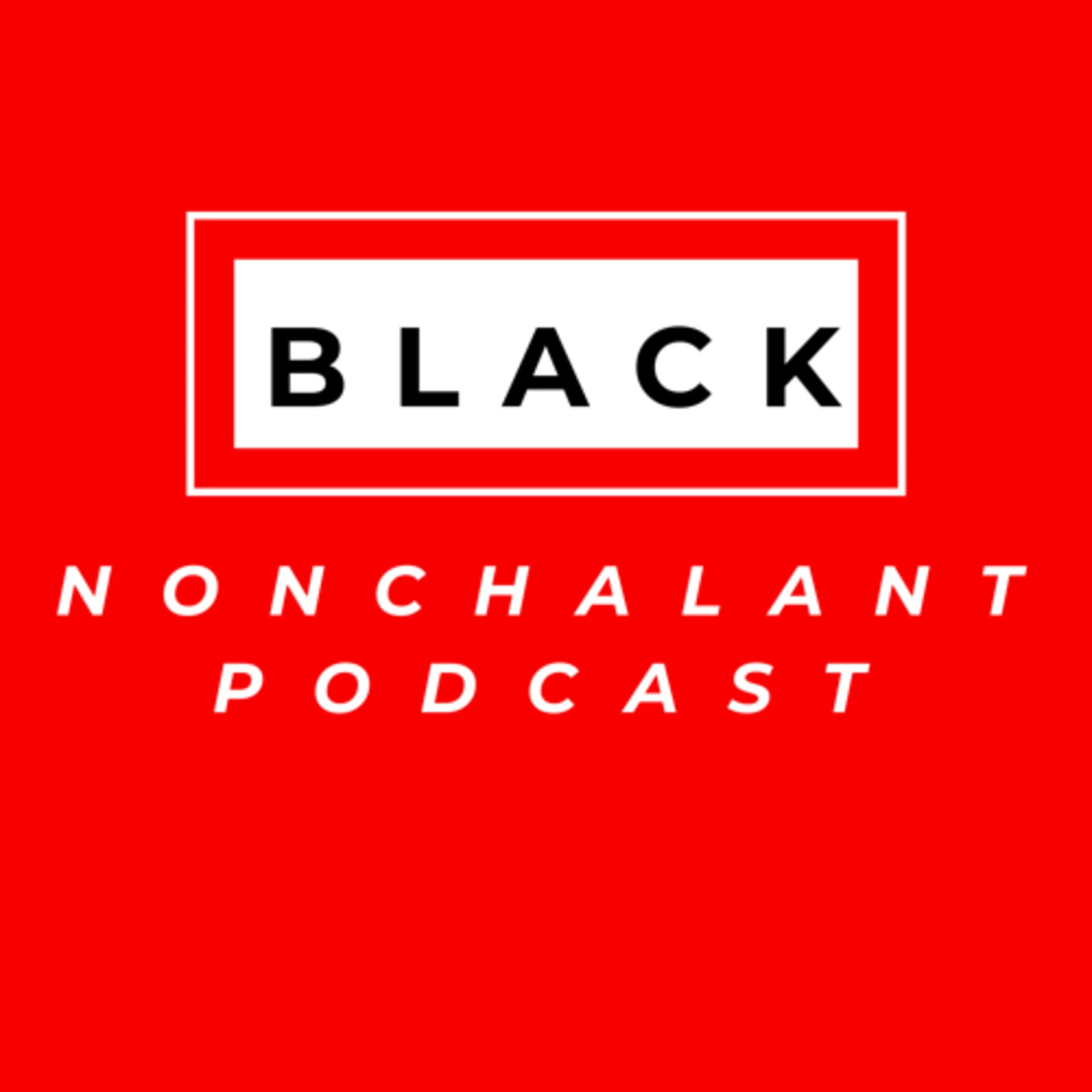 Black Nonchalant Podcast - Podcasts