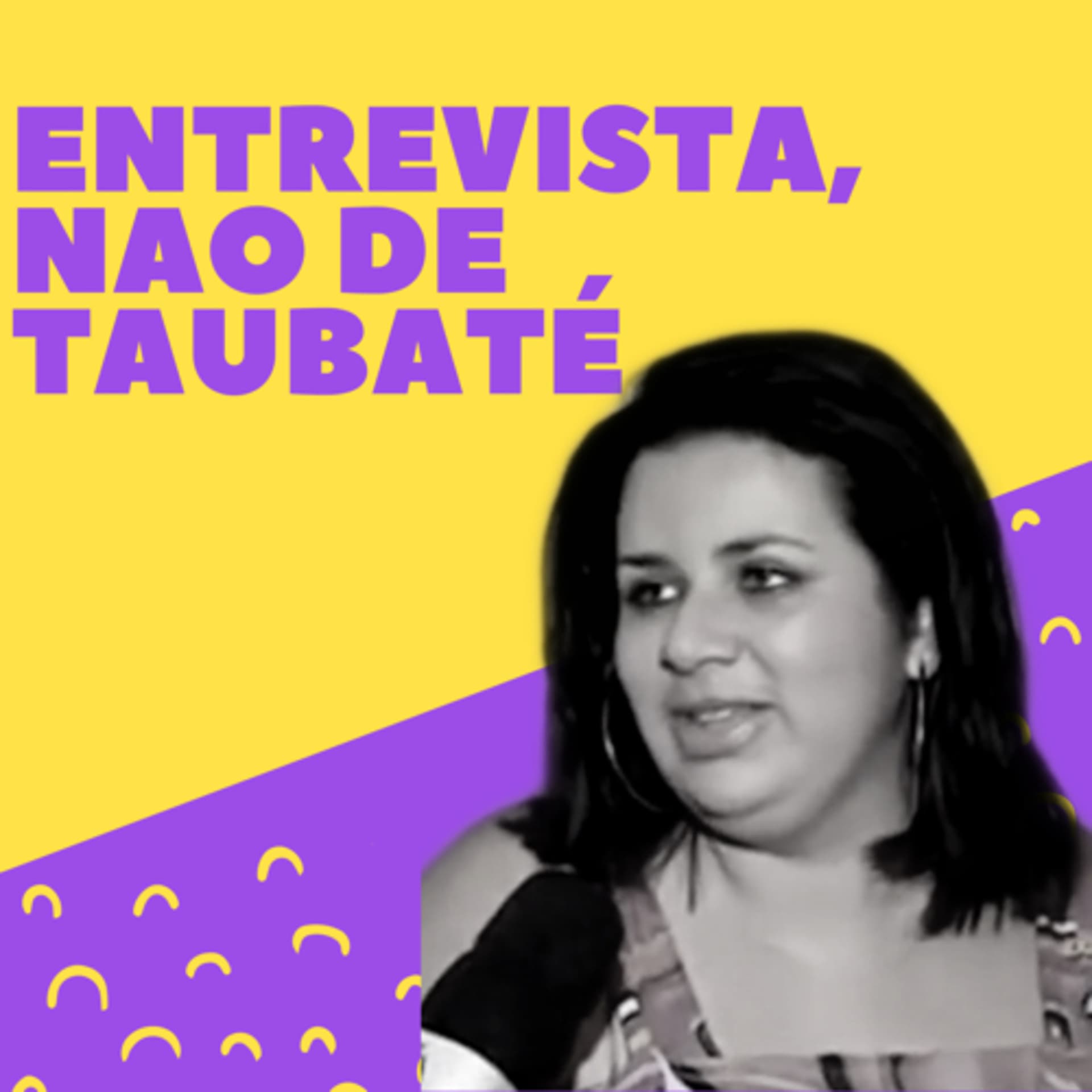 Entrevista, não de Taubaté - Podcasts