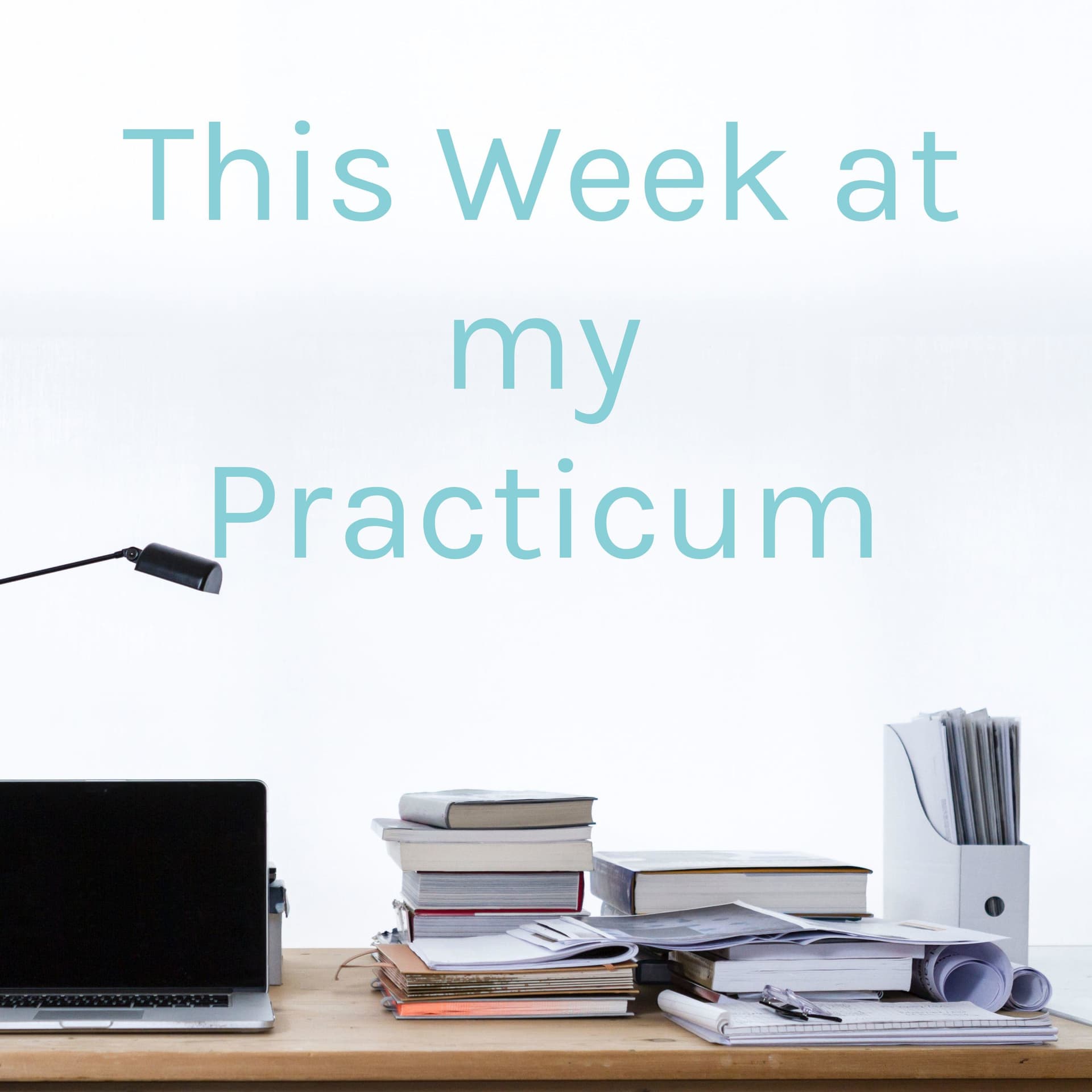 This Week at my Practicum