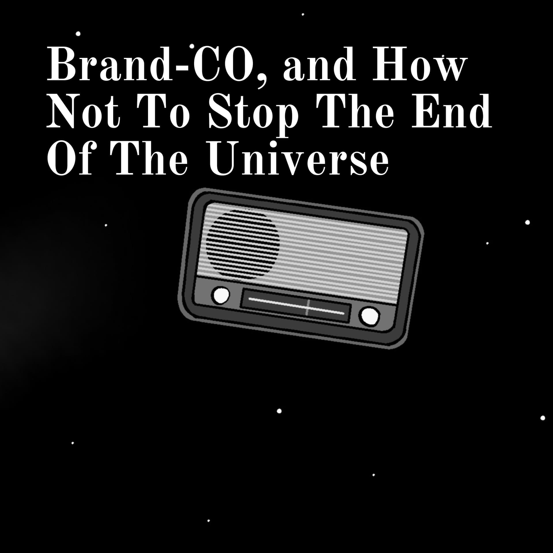 Brand-CO, and How Not To Stop The End Of The Universe - Podcasts