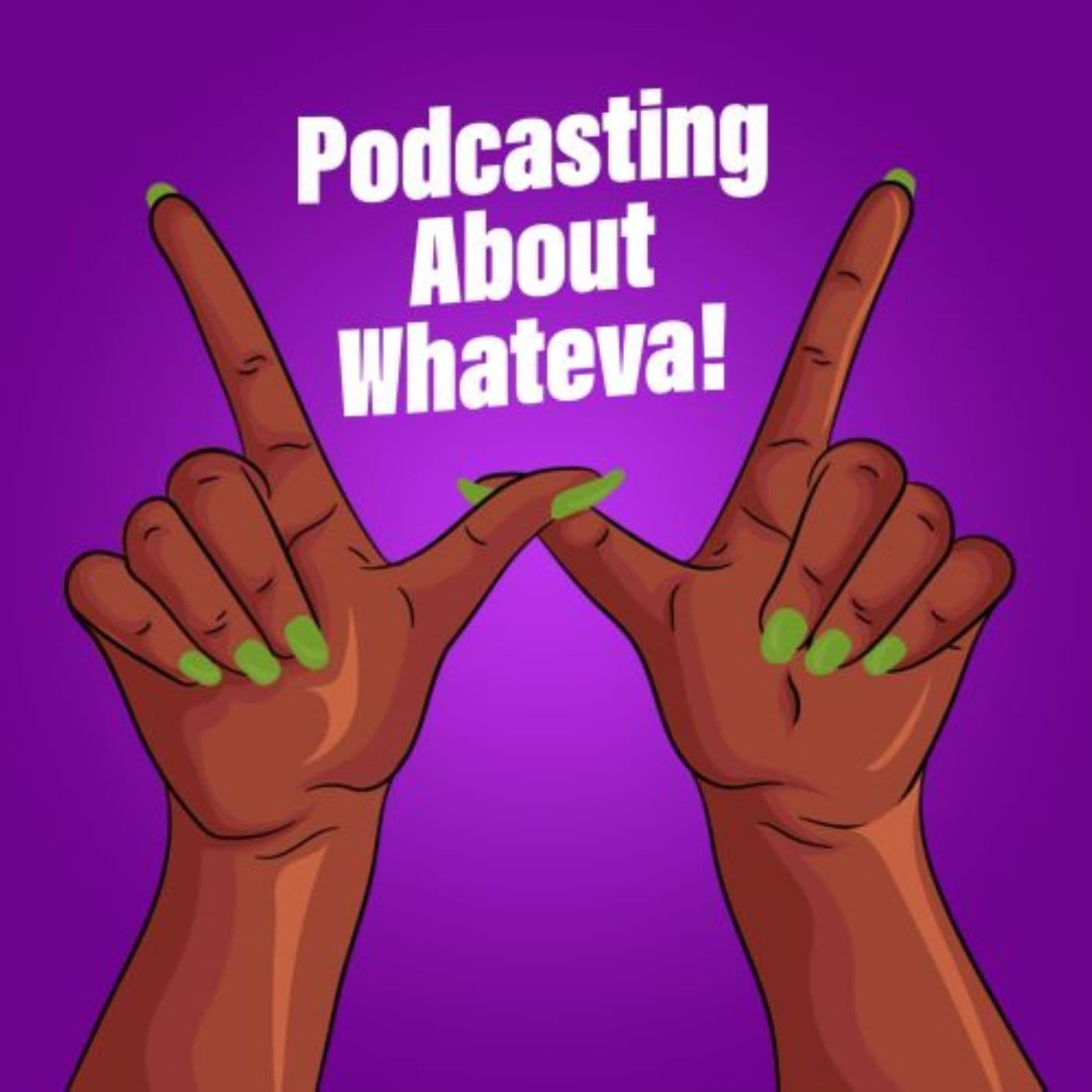 Podcasting About Whateva! - Podcasts