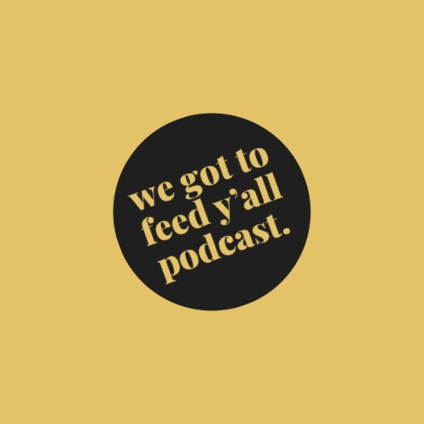 The We Got To Feed Y'all Podcast - Podcasts
