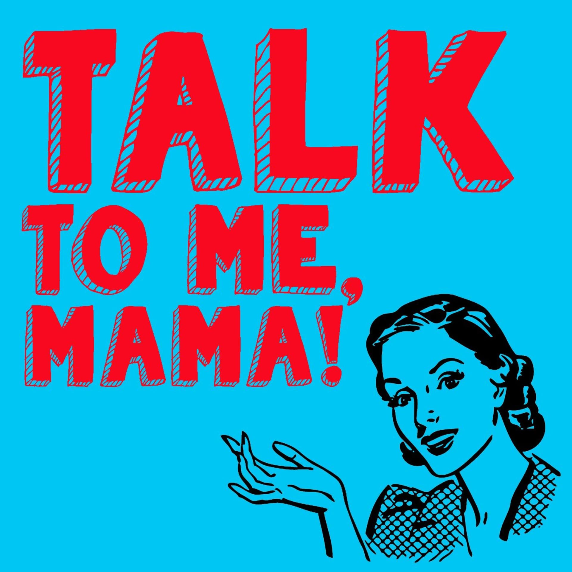 Talk To Me, Mama! - Podcasts