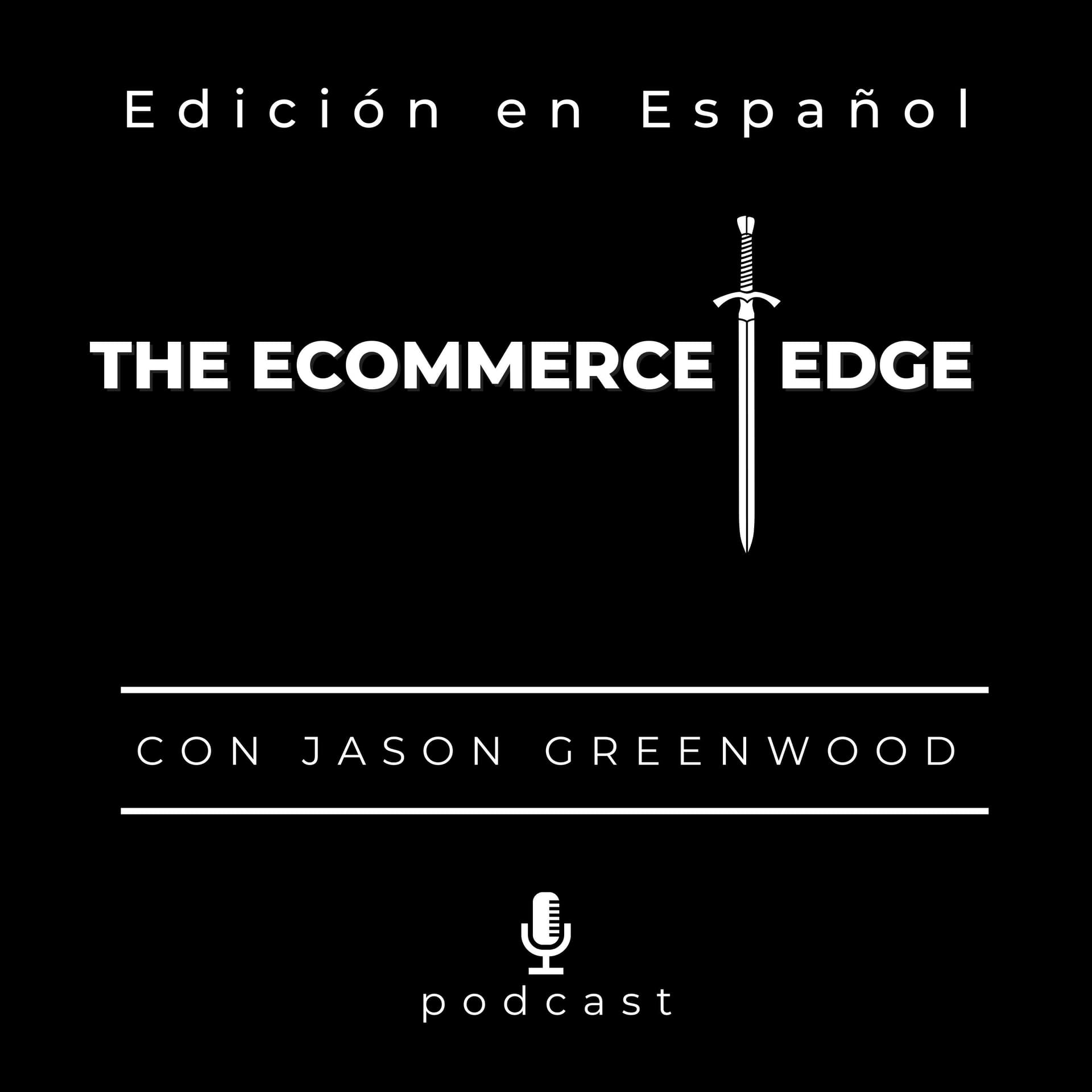 Podcast THE ECOMMERCE EDGE con Jason Greenwood - Edición en Español - Podcast