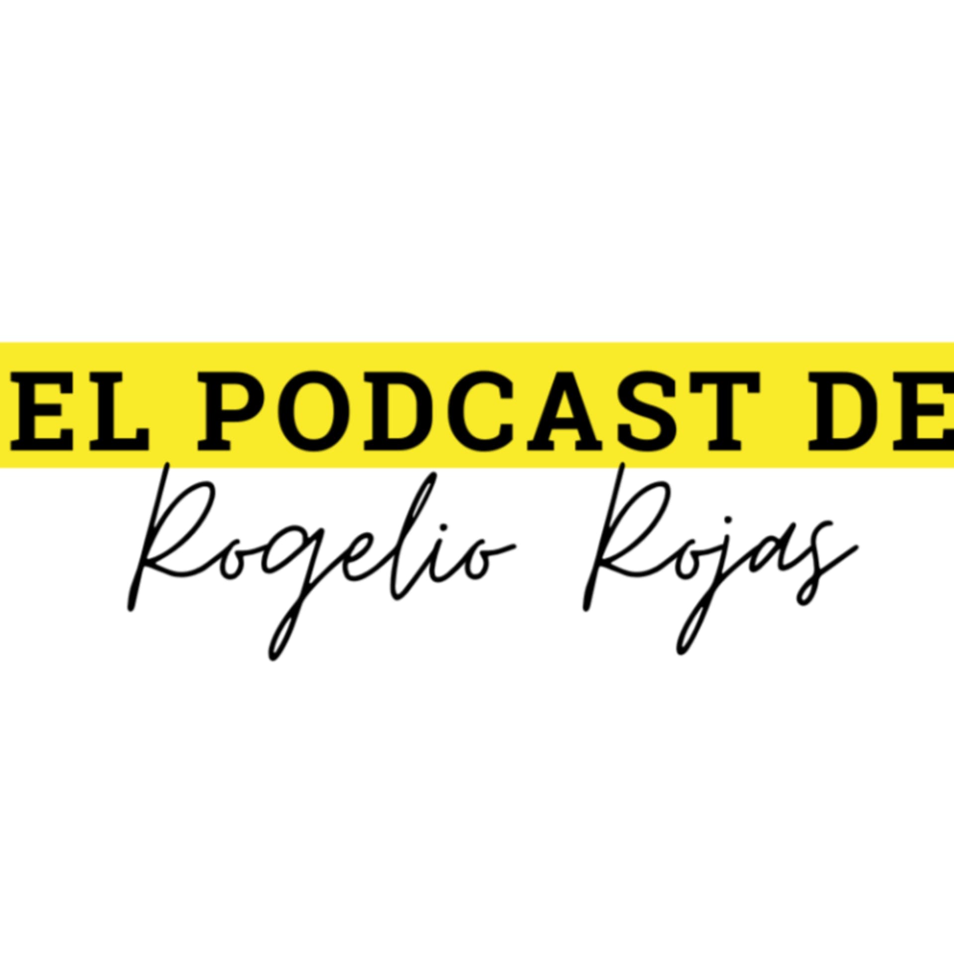 El Podcast de Rogelio Rojas - Podcasts