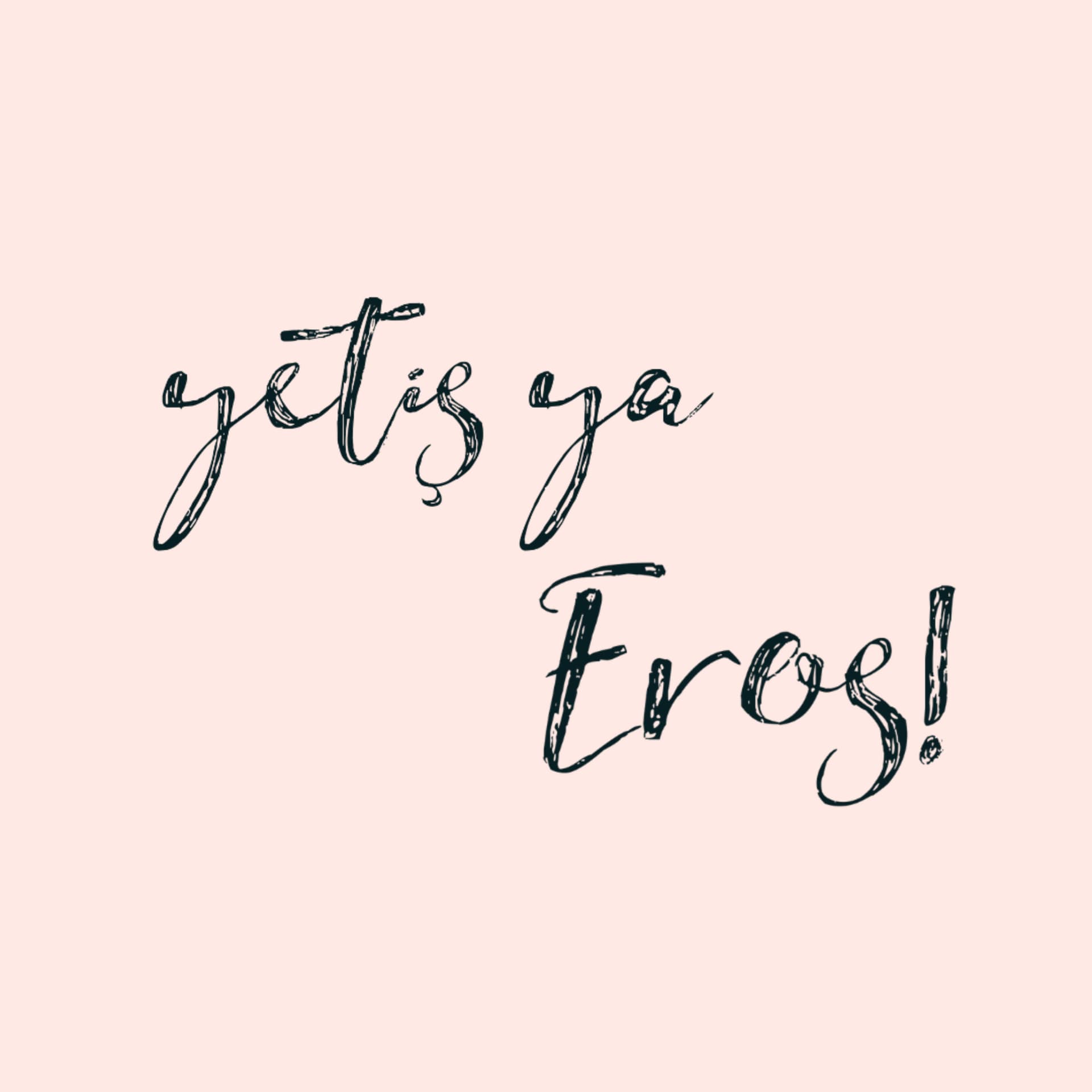 yetiş ya Eros!