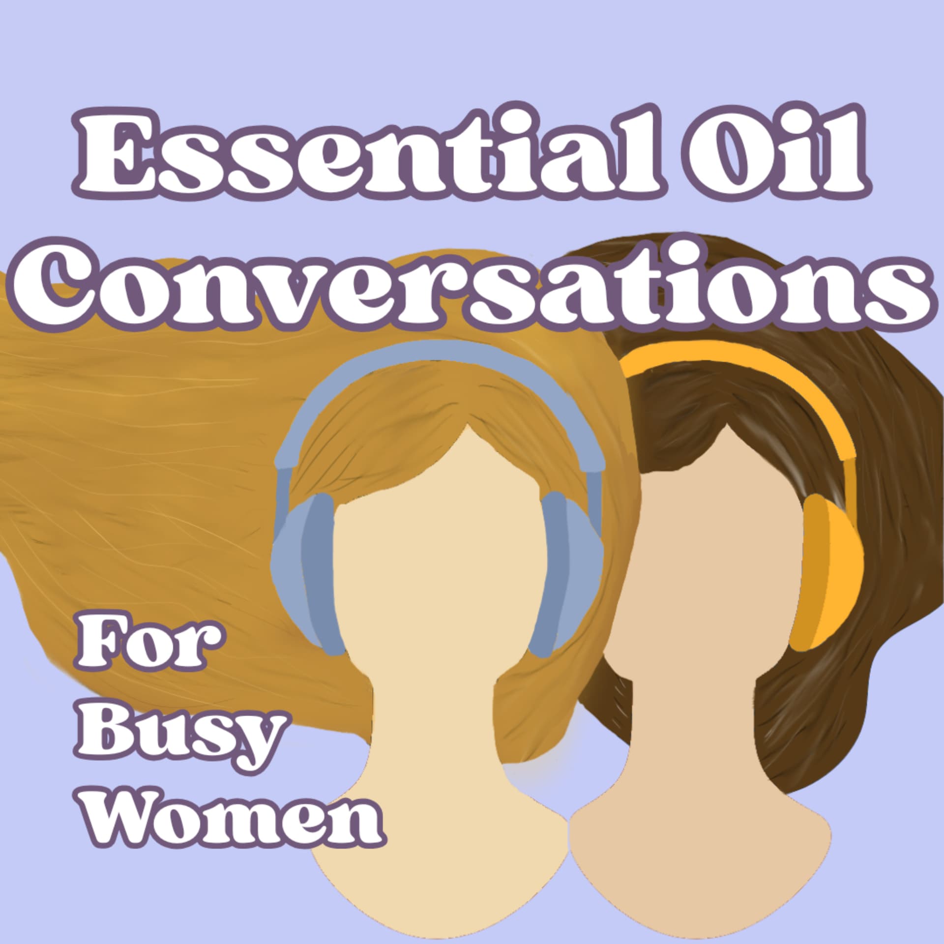 Essential Oil Conversations for Busy Women, where you can learn the best ways to use essential oils. - Podcasts