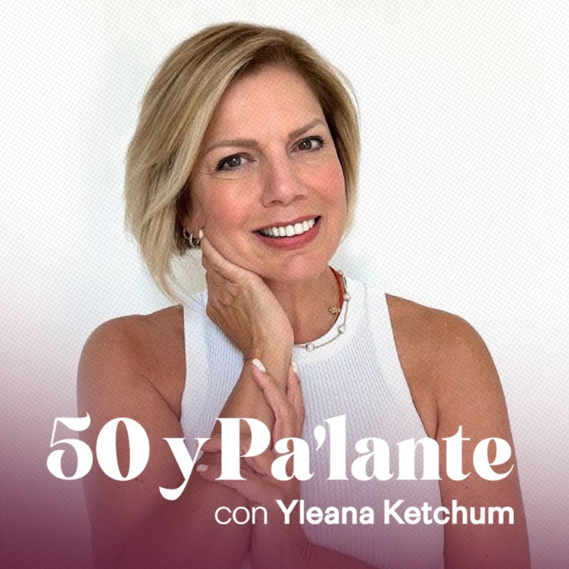 50 y Pa'lante con Yleana Ketchum - Podcasts