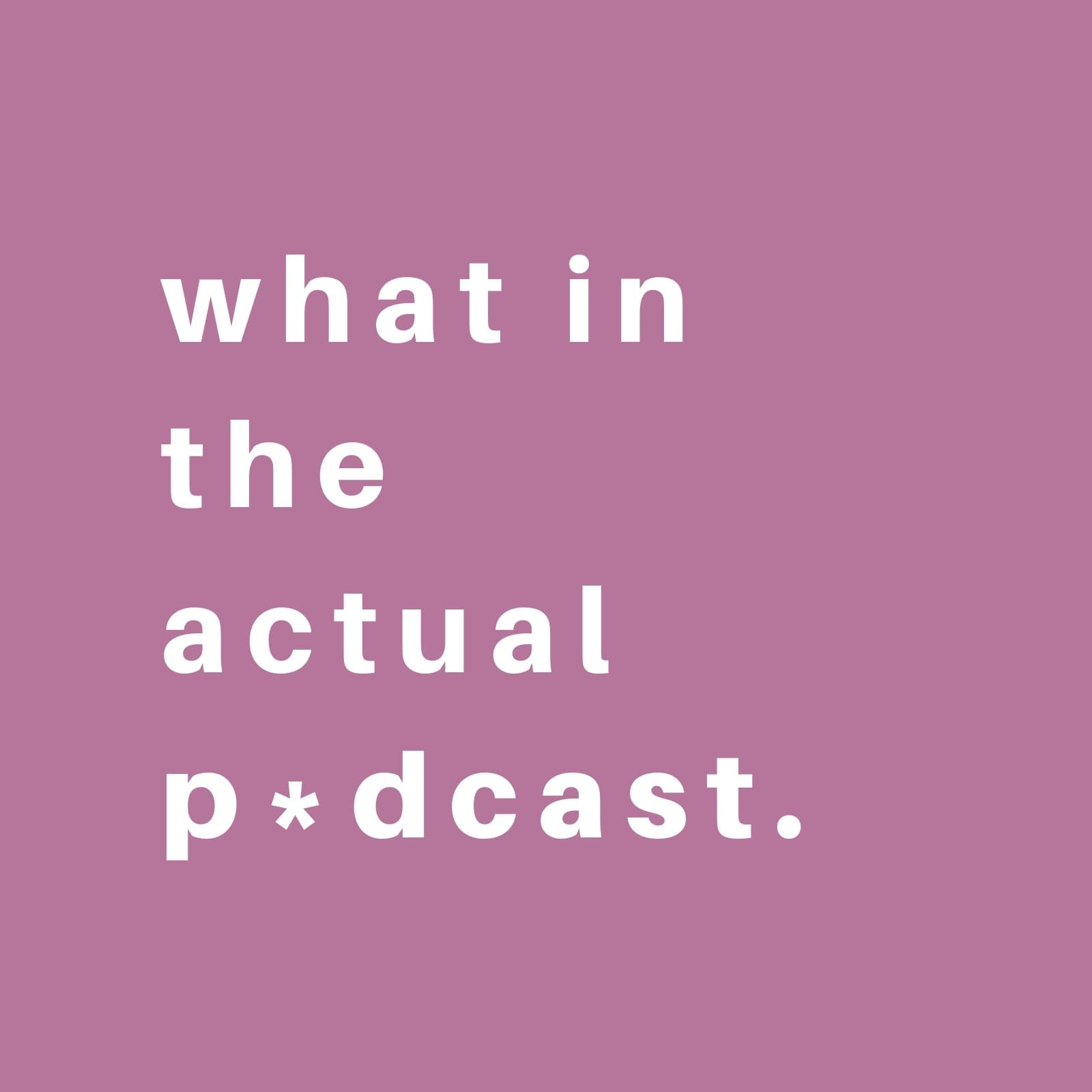 what in the actual podcast. - Podcasts