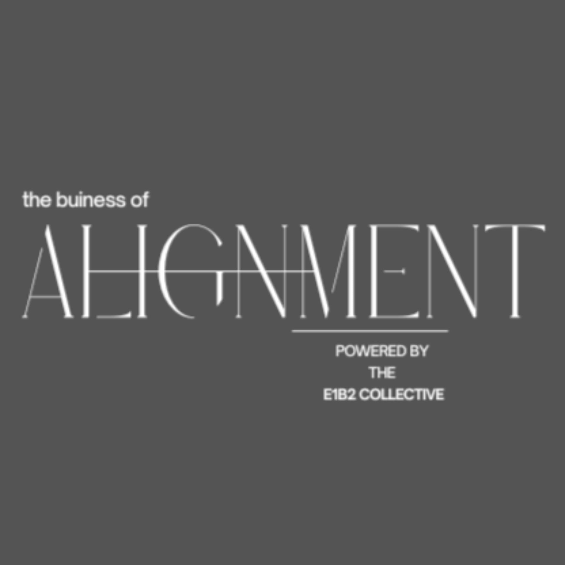 The Business of Alignment - Powered by The E1B2 Collective - Podcasts