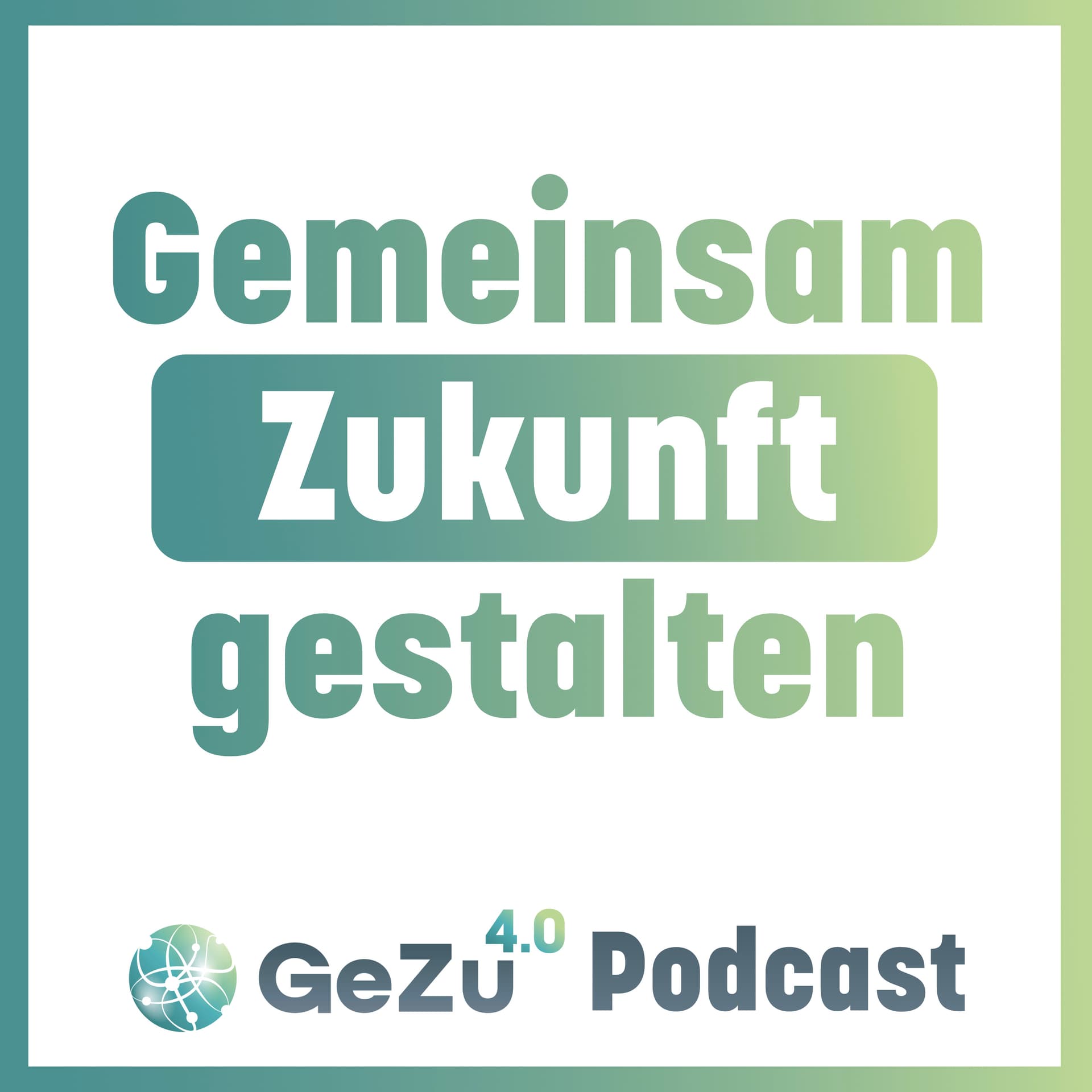 Gemeinsam Zukunft gestalten | GeZu 4.0 Podcast - Podcast