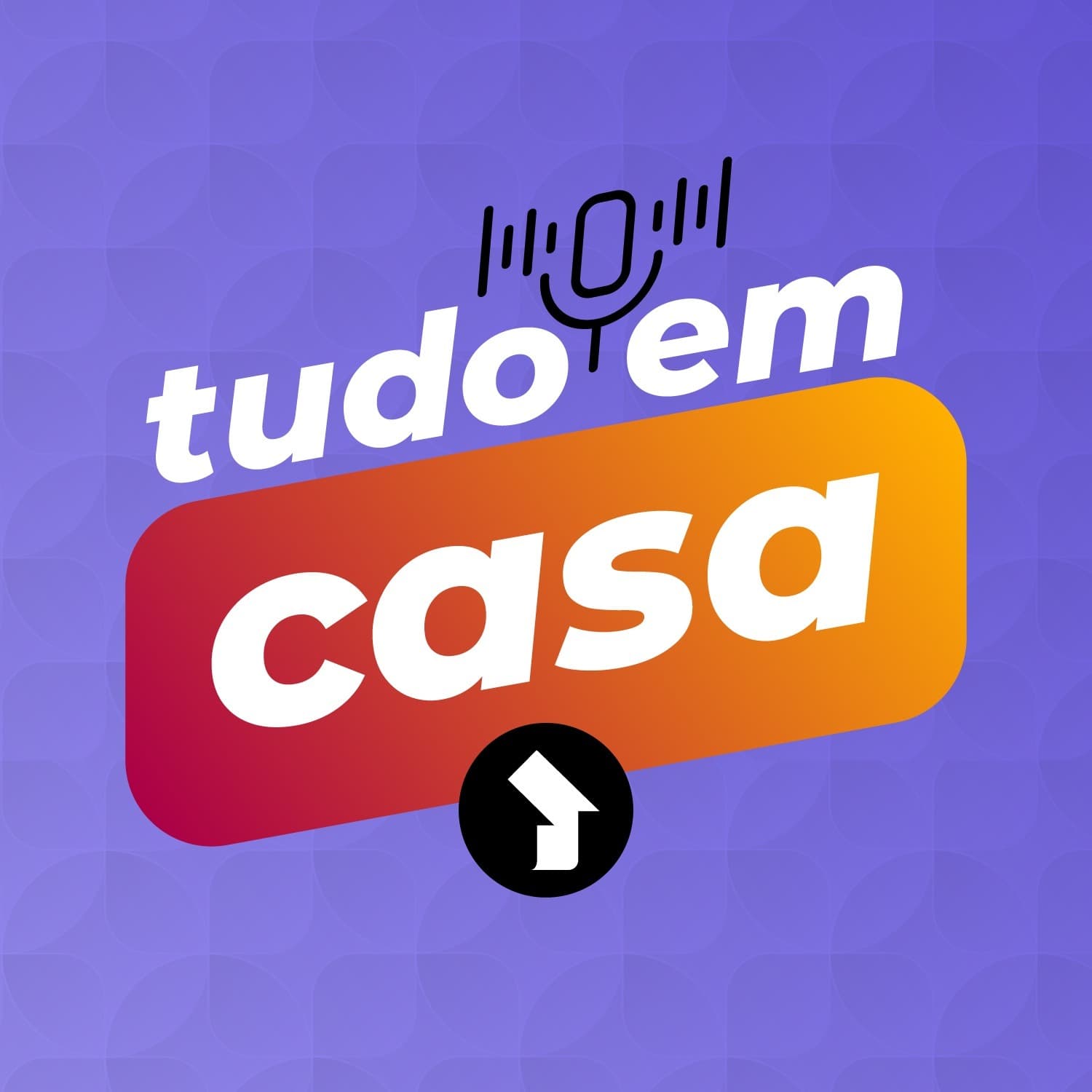 Tudo em Casa - Podcasts