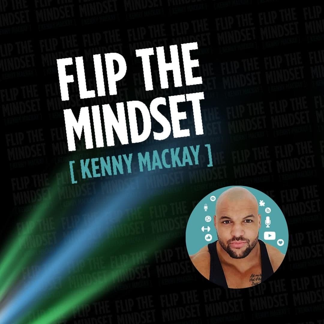 Flip The Mindset by Kenny MacKay - Podcasts