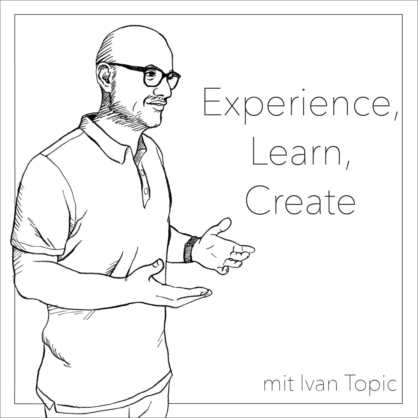 Experience, Learn, Create mit Ivan Topic - Podcasts