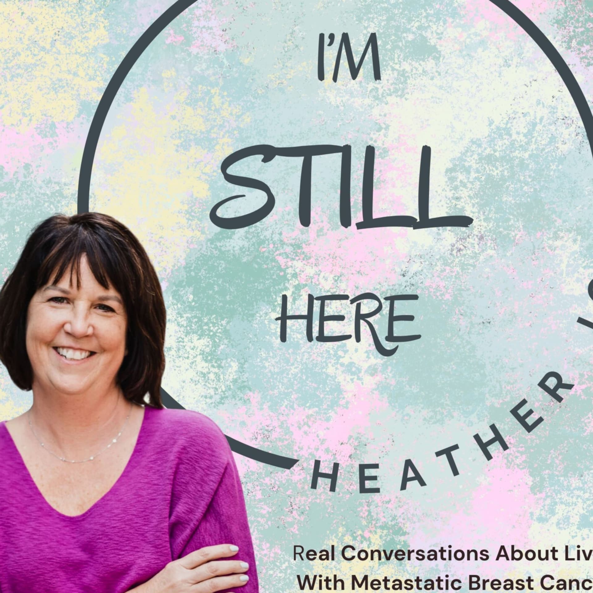 I'm Still Here: Real Conversations About Living with Metastatic Breast Cancer - Podcasts