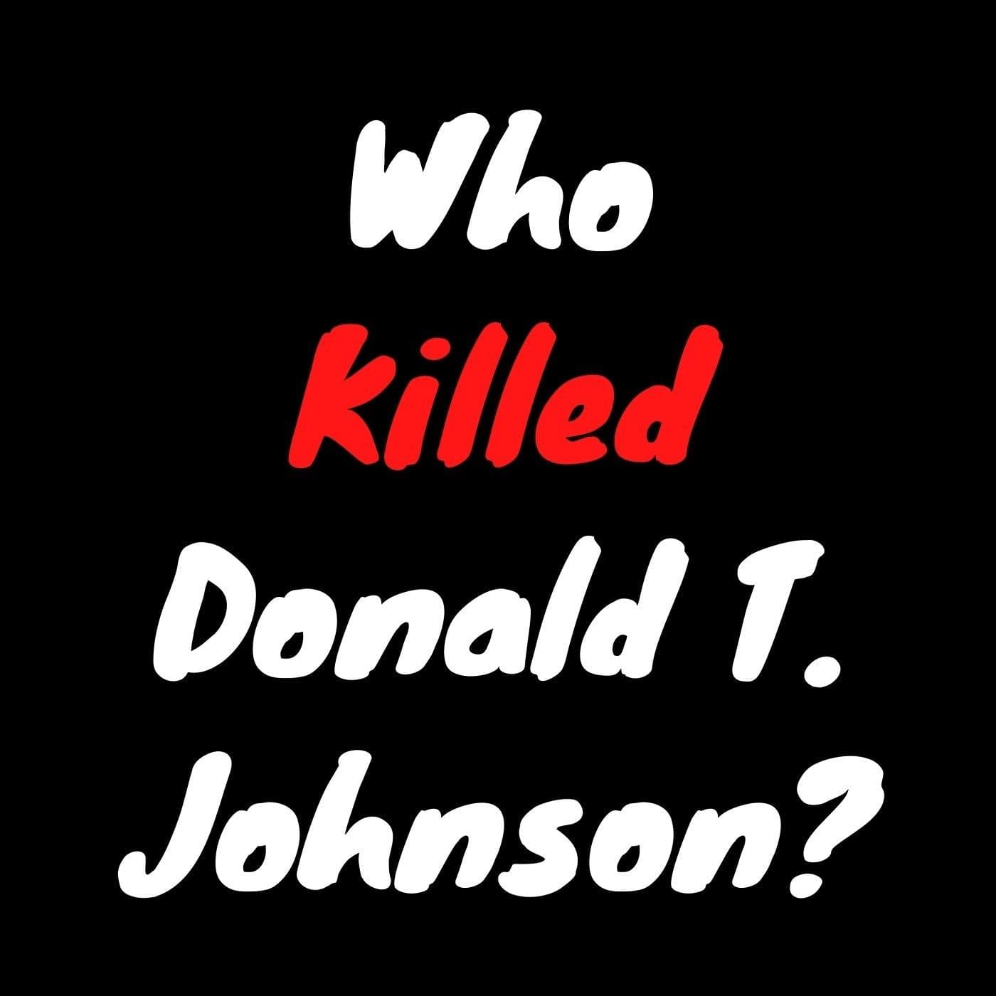 Who Killed Donald T. Johnson? - Podcasts