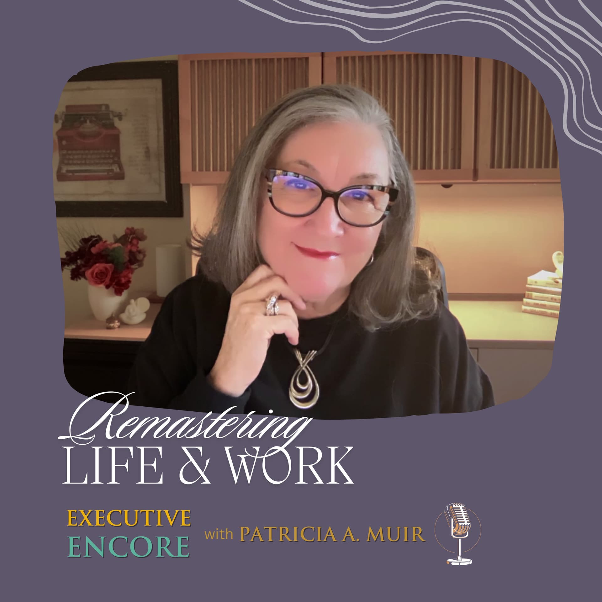Executive Encore: Women Remastering Life and Work - 40s, 50s, 60s, and Beyond - Podcasts