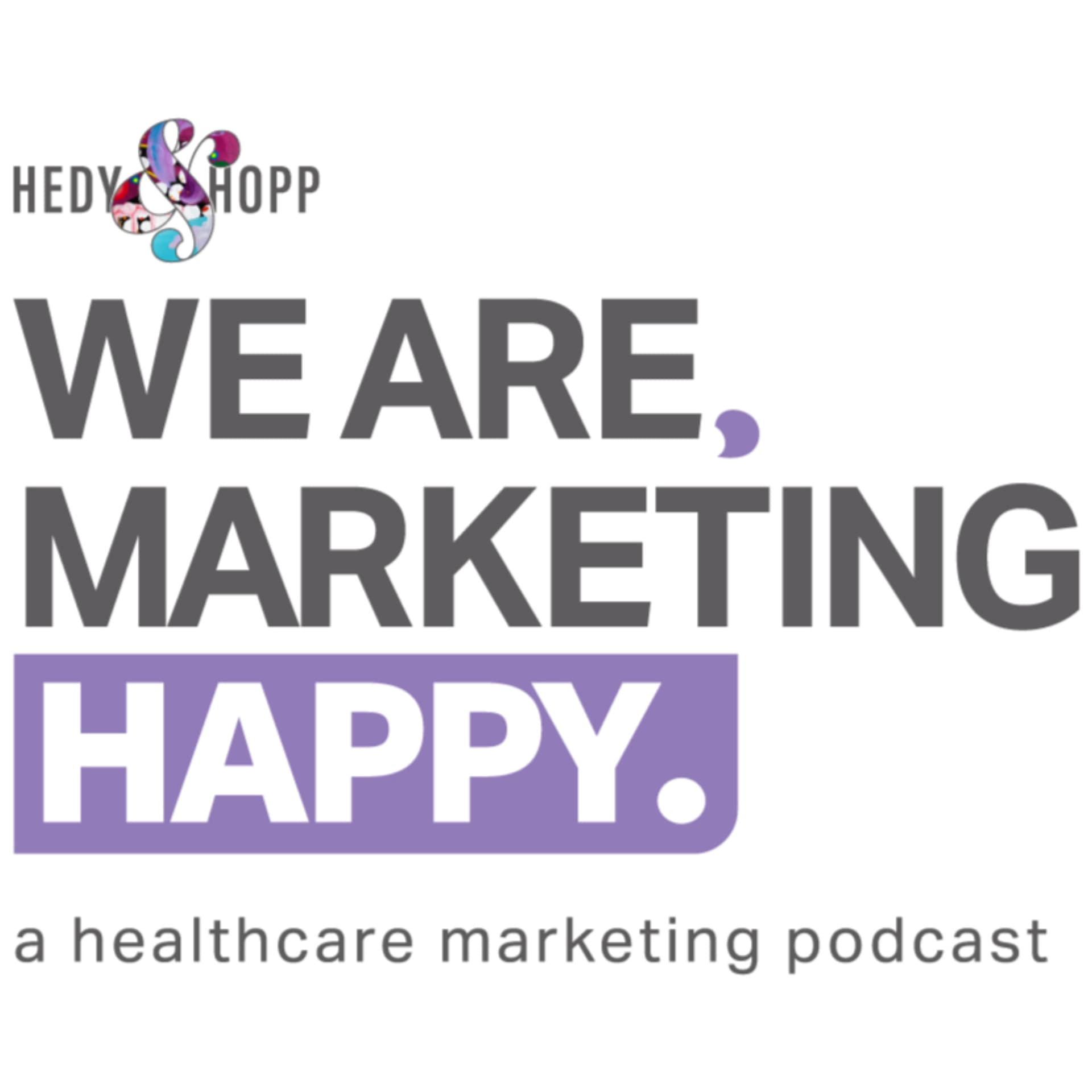 We Are, Marketing Happy - A Healthcare Marketing Podcast - Podcasts