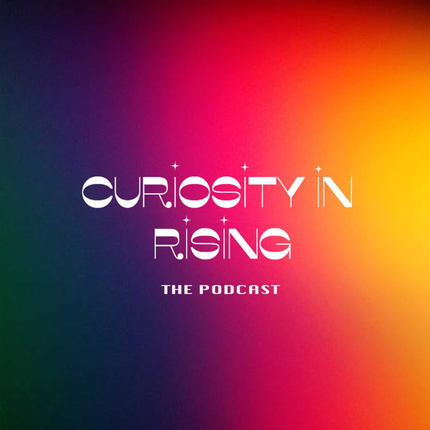 Curiosity in Rising - Podcasts