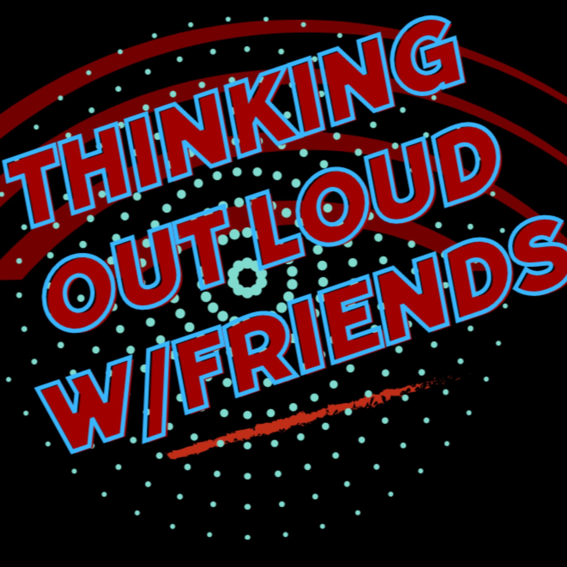 Thinking Out Loud w/Friends - Podcasts