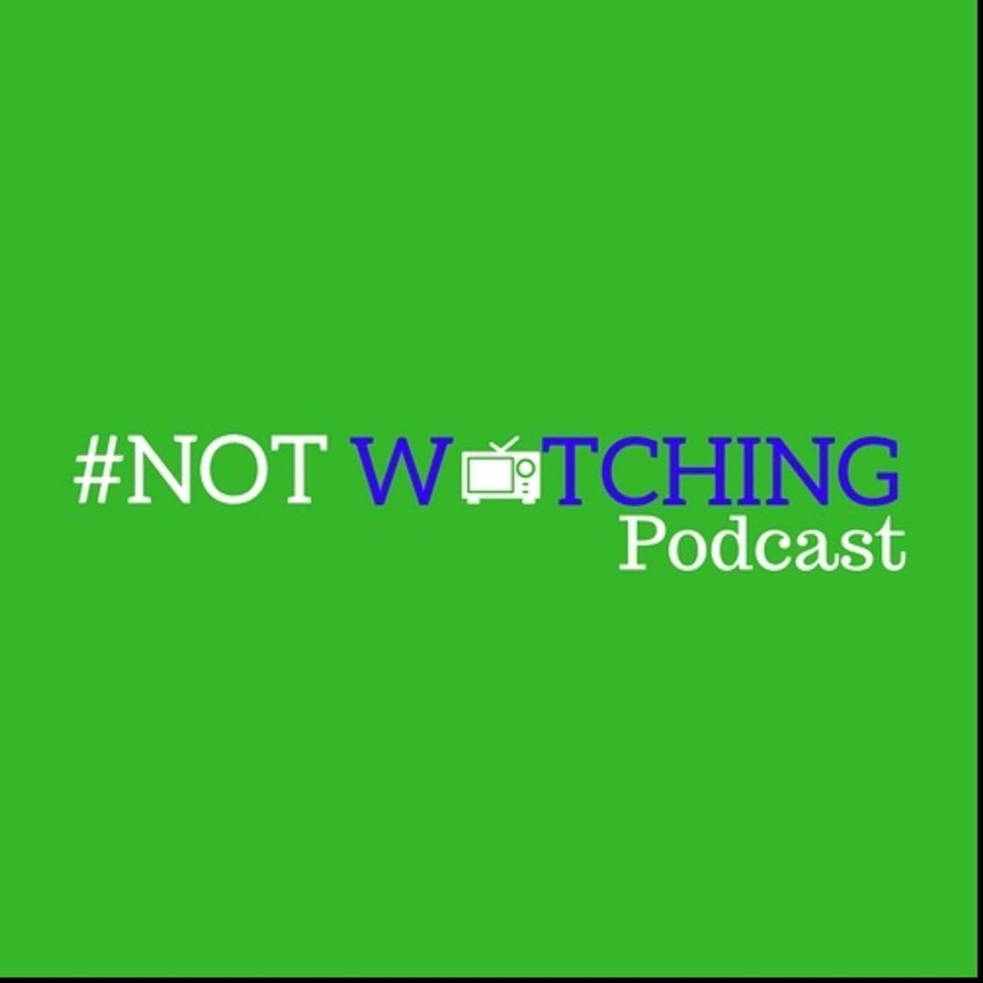 The #NOTwatching Podcast - Podcasts