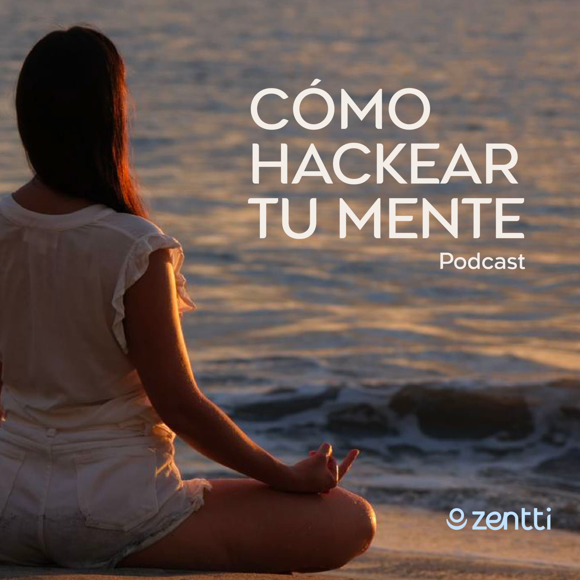 ¿Cómo hackear tu mente? | El podcast de Zentti - Podcasts