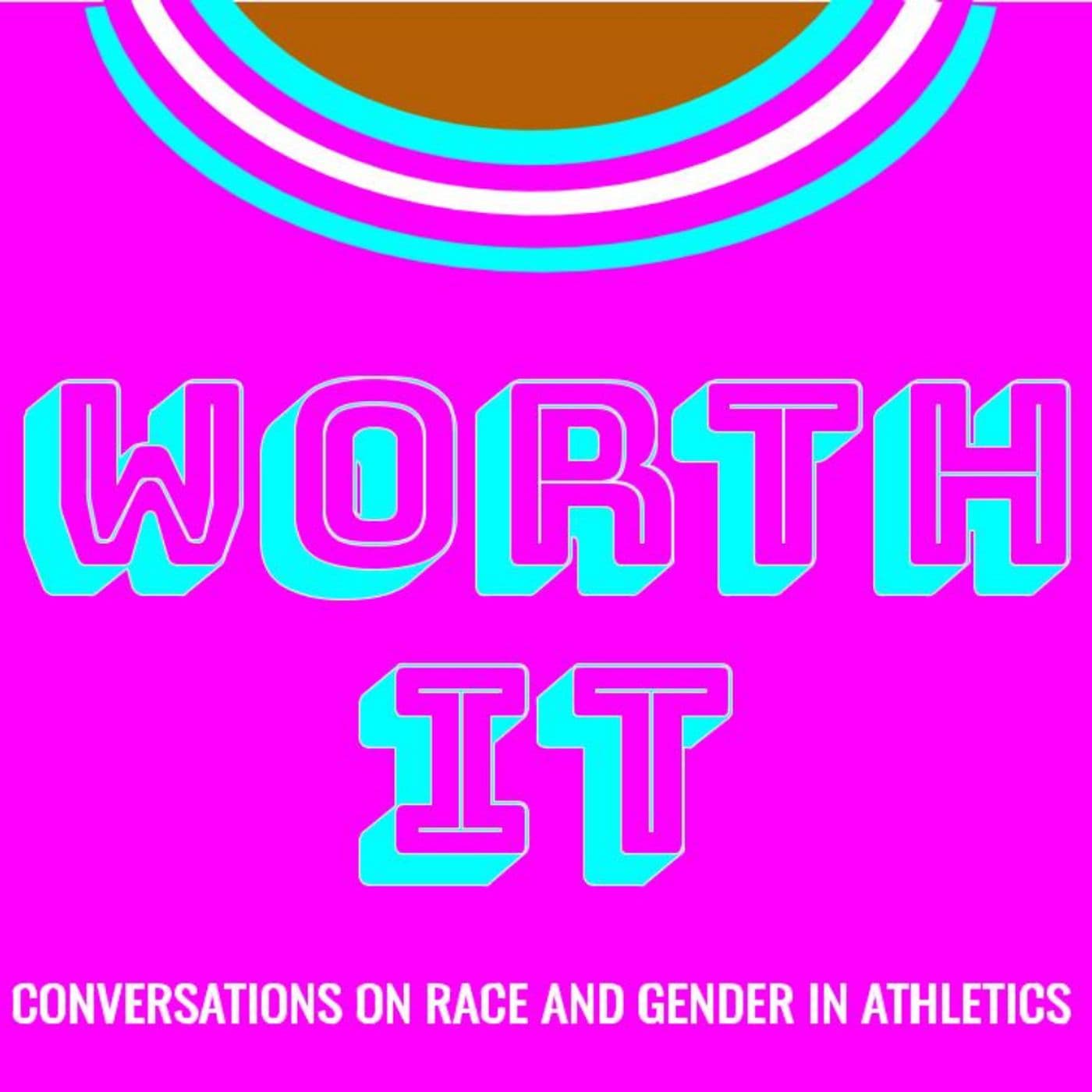 Worth It: Conversations on Race and Gender in Athletics - Podcasts