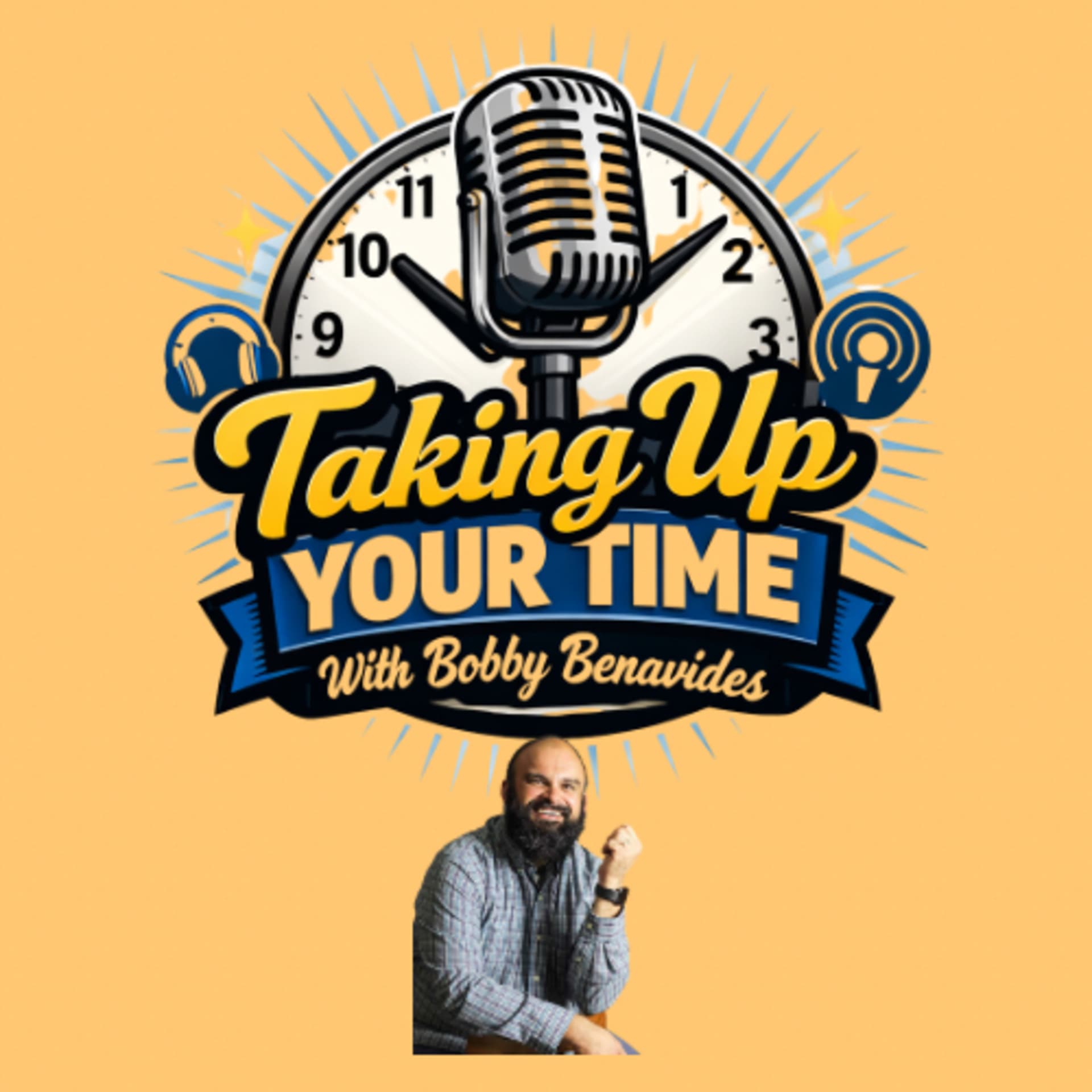 Taking Up Your Time with Bobby Benavides - Podcasts