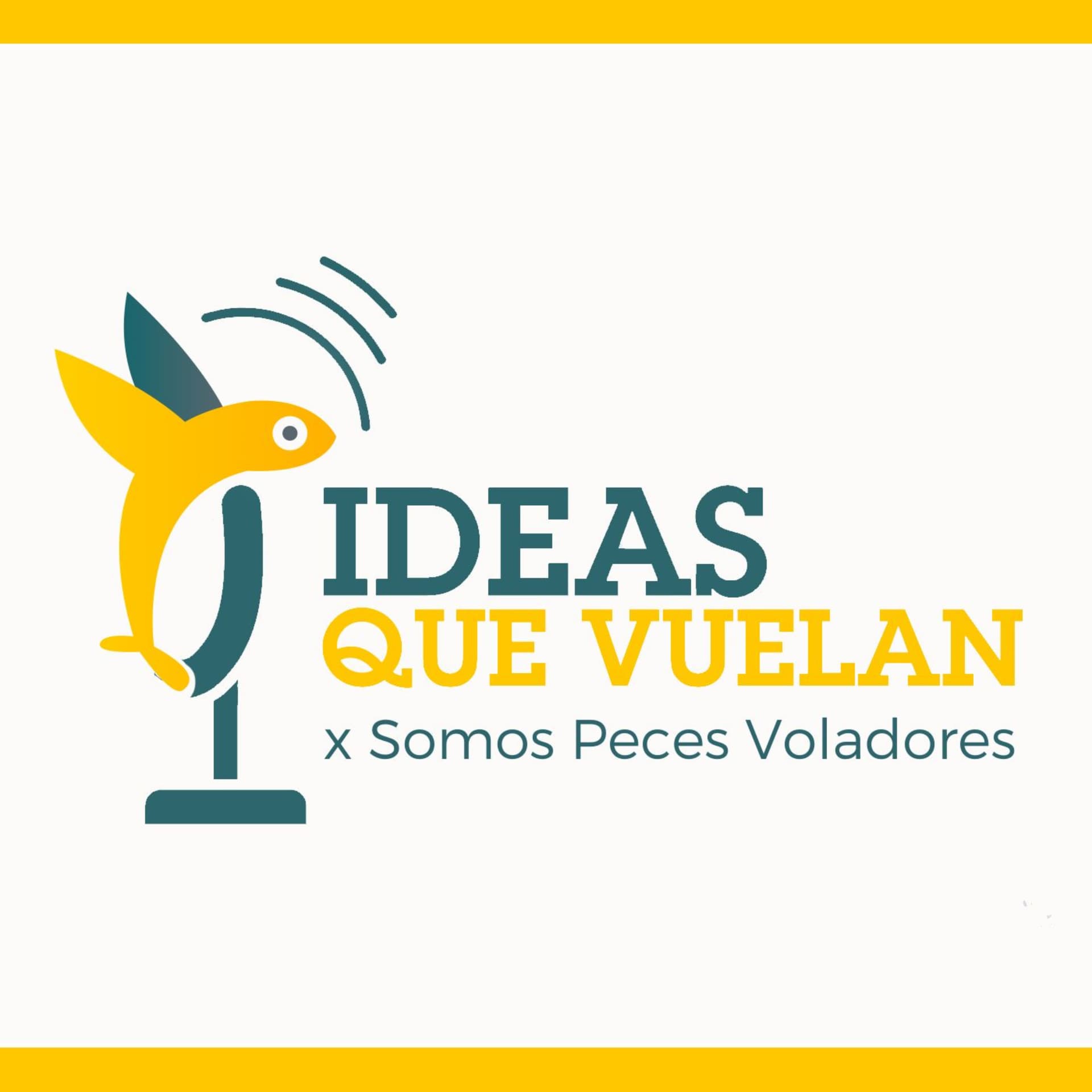 Ideas que Vuelan x Somos Peces Voladores - Podcasts