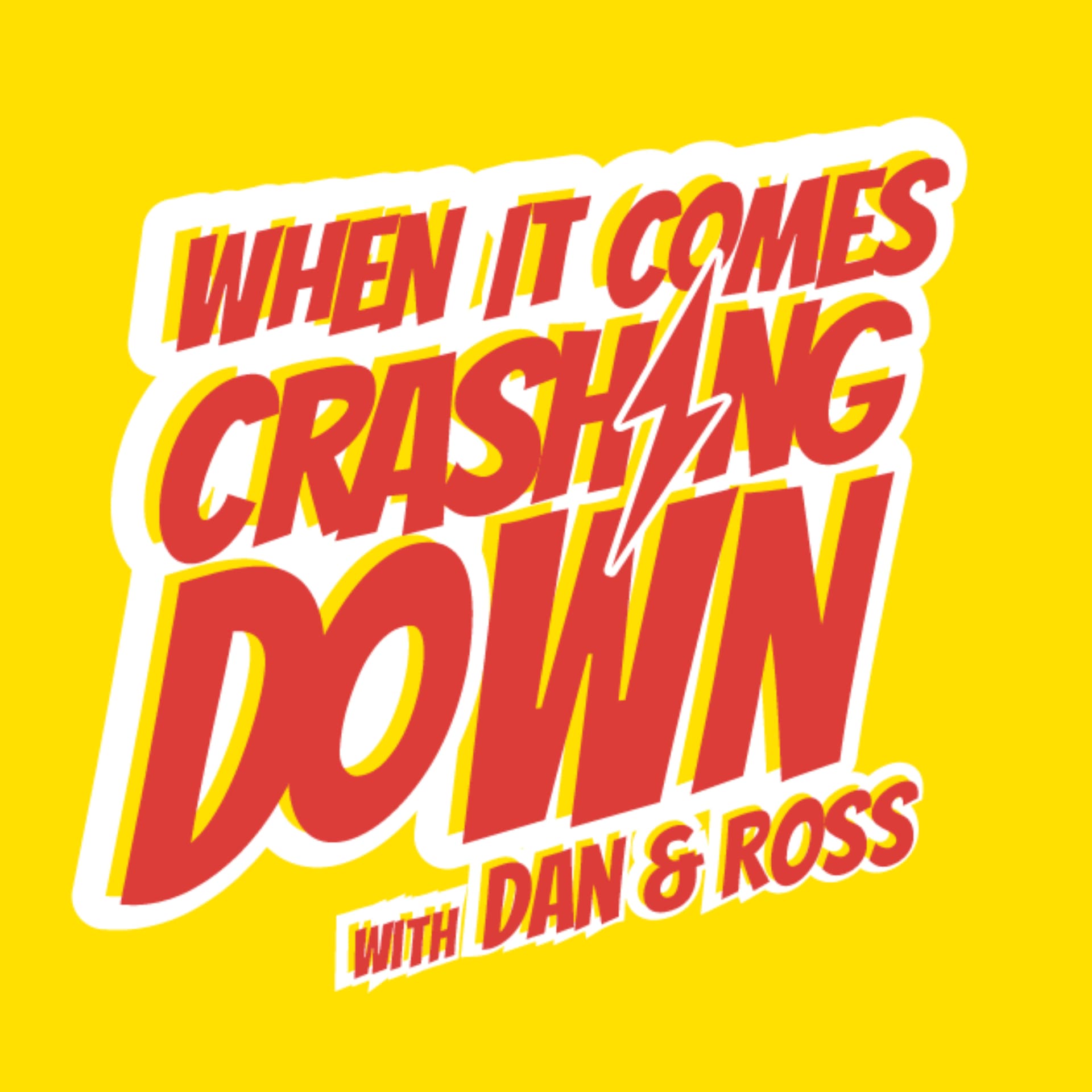 When It Comes Crashing Down - with Dan & Ross - Podcasts