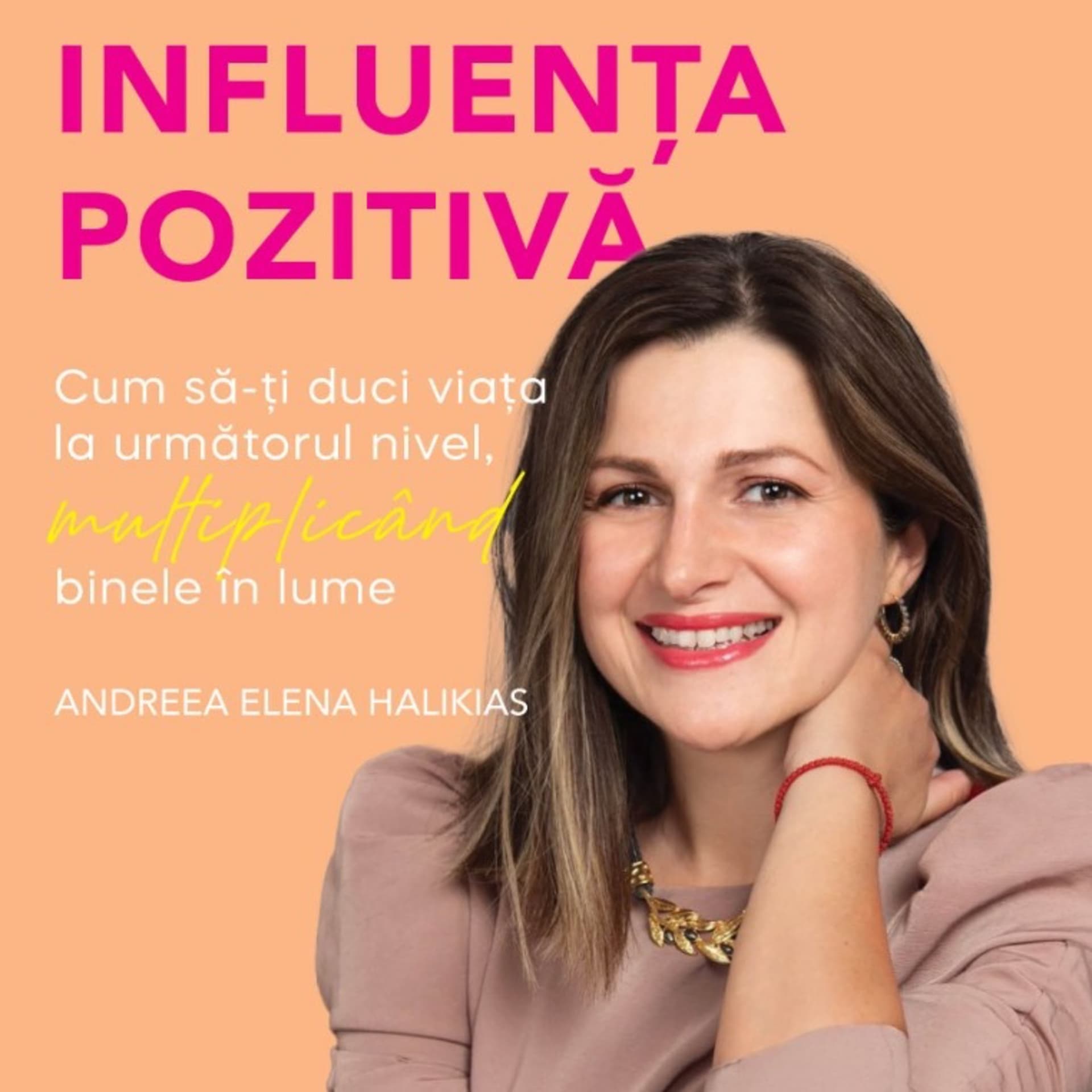 Influenta Pozitiva. Cum sa-ti duci viata la urmatorul nivel multiplicand binele in lume - Podcast