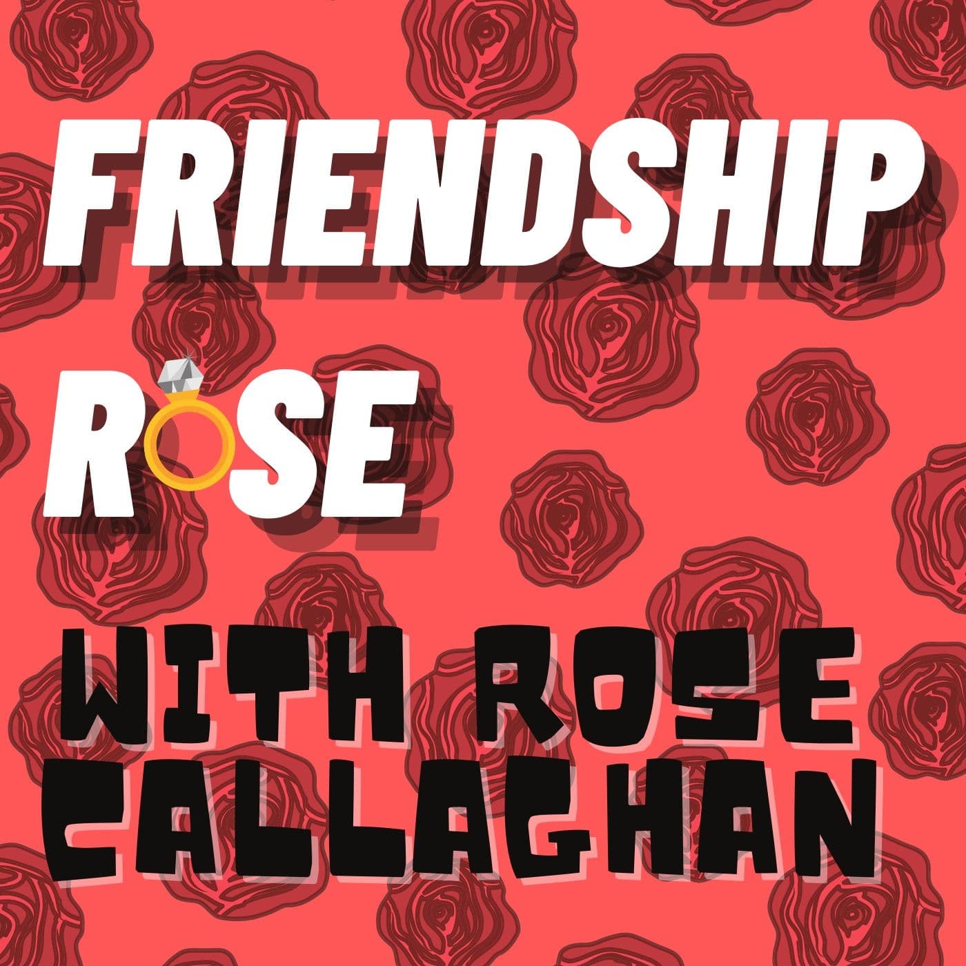 Friendship Rose with Rose Callaghan - Podcasts