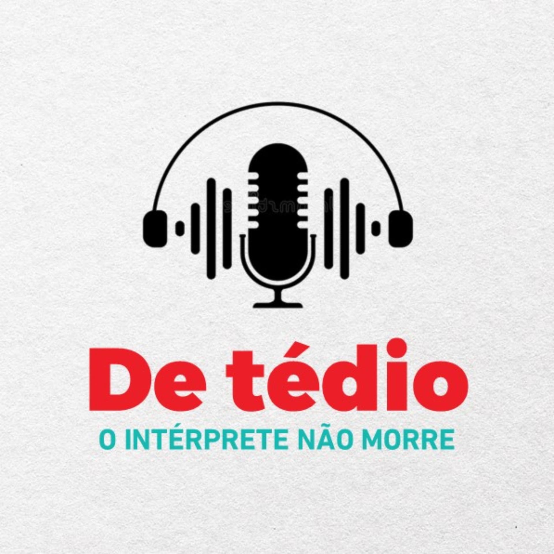 De Tédio o Intérprete não morre - Podcasts