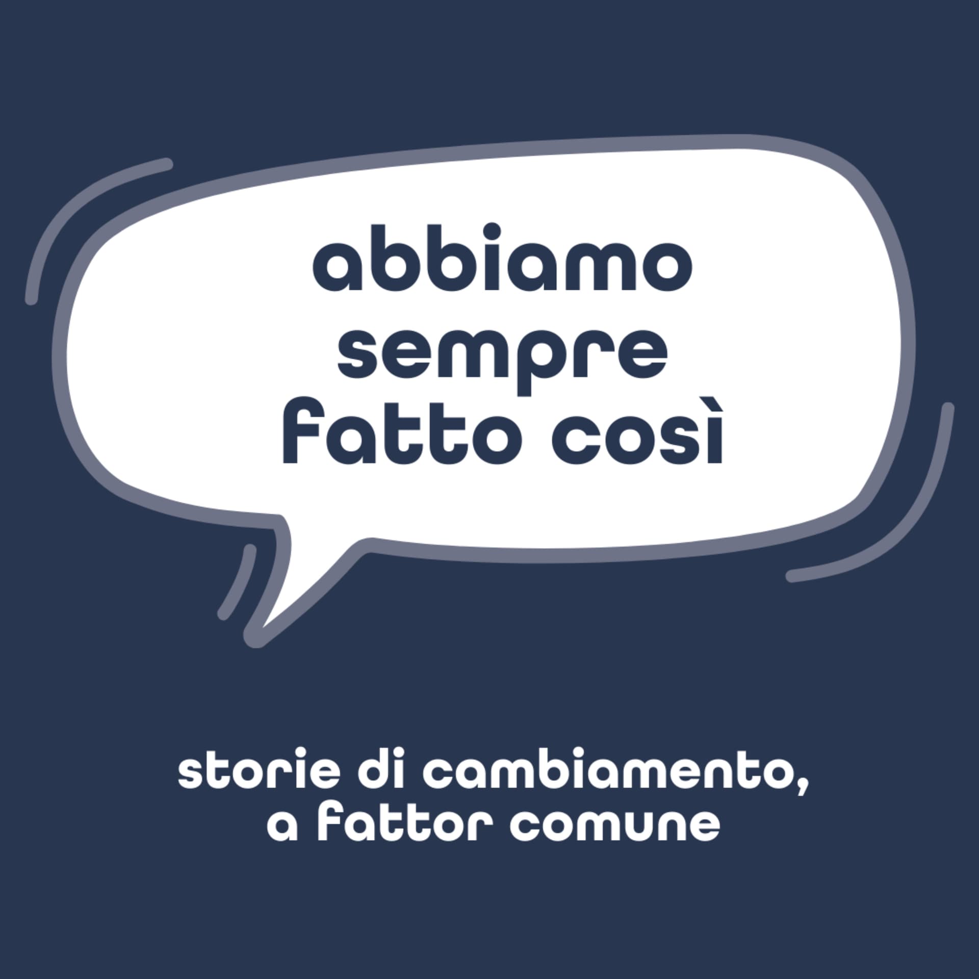 Abbiamo Sempre Fatto Così - Storie di cambiamento, a fattor comune - Podcasts