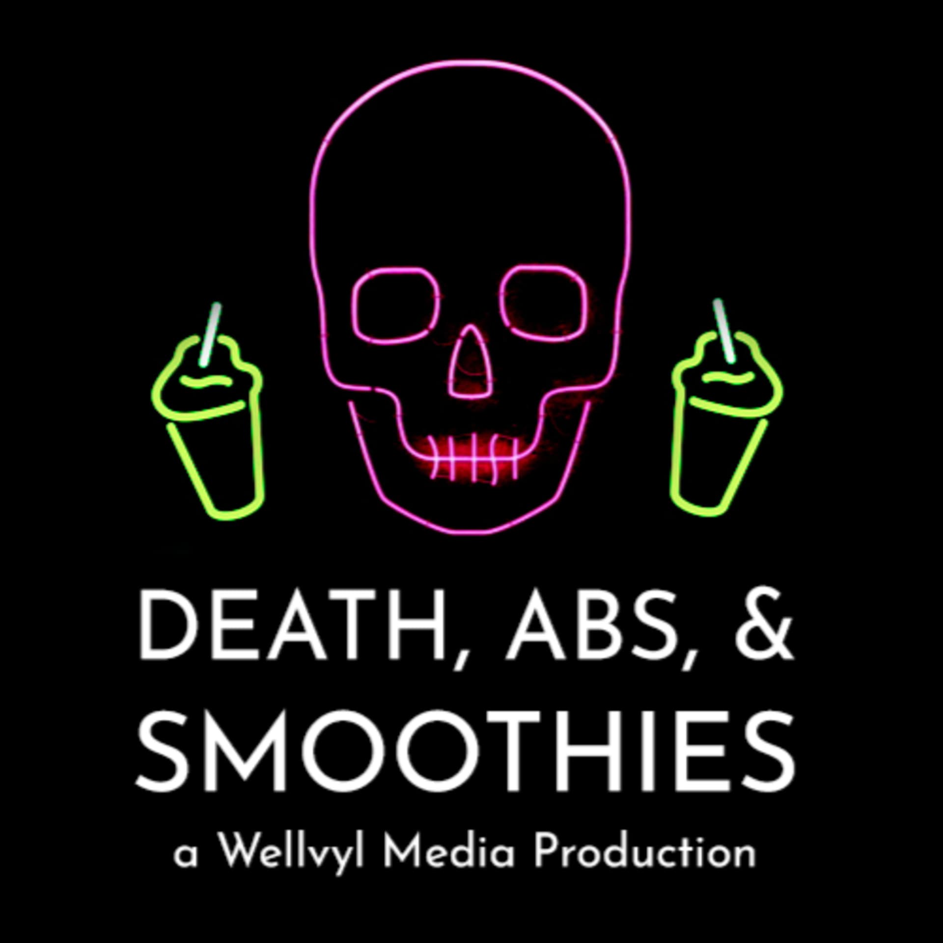 DEATH, ABS, & SMOOTHIES - Podcasts
