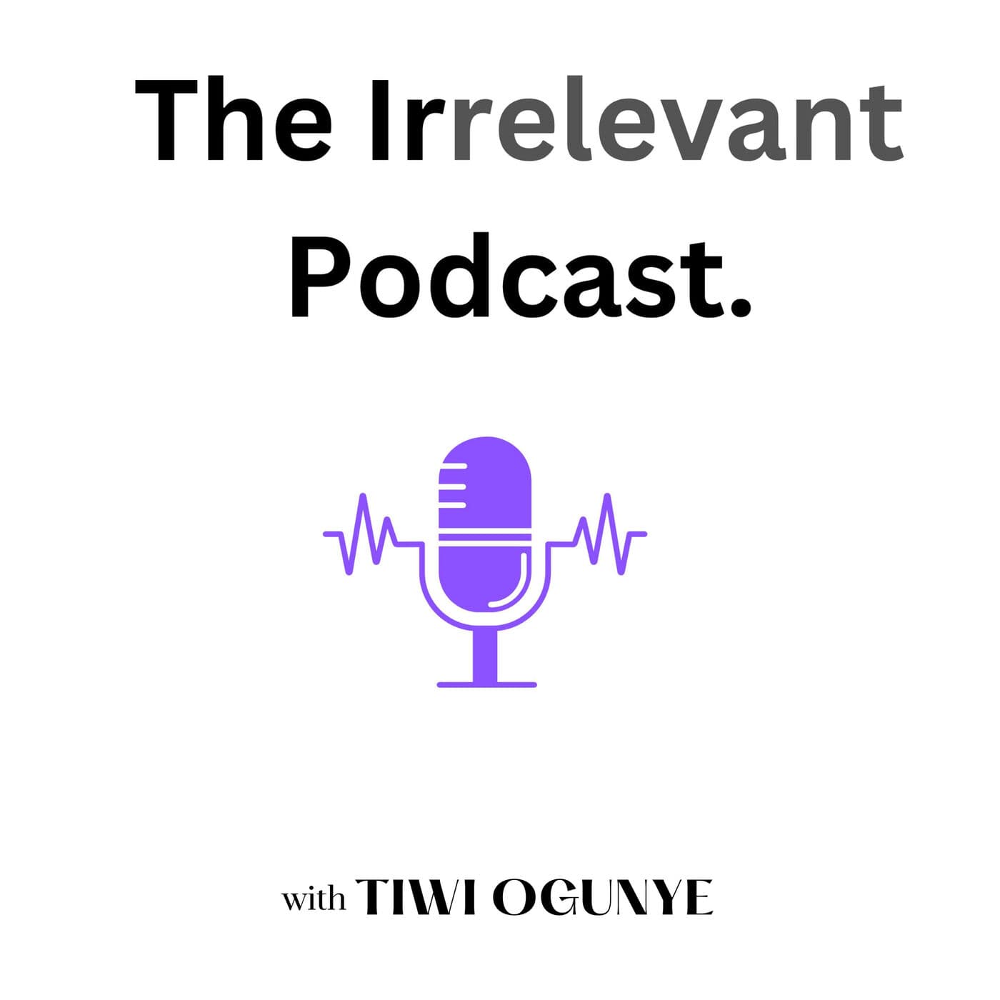 Irrelevant with Tiwi Ogunye - Podcasts