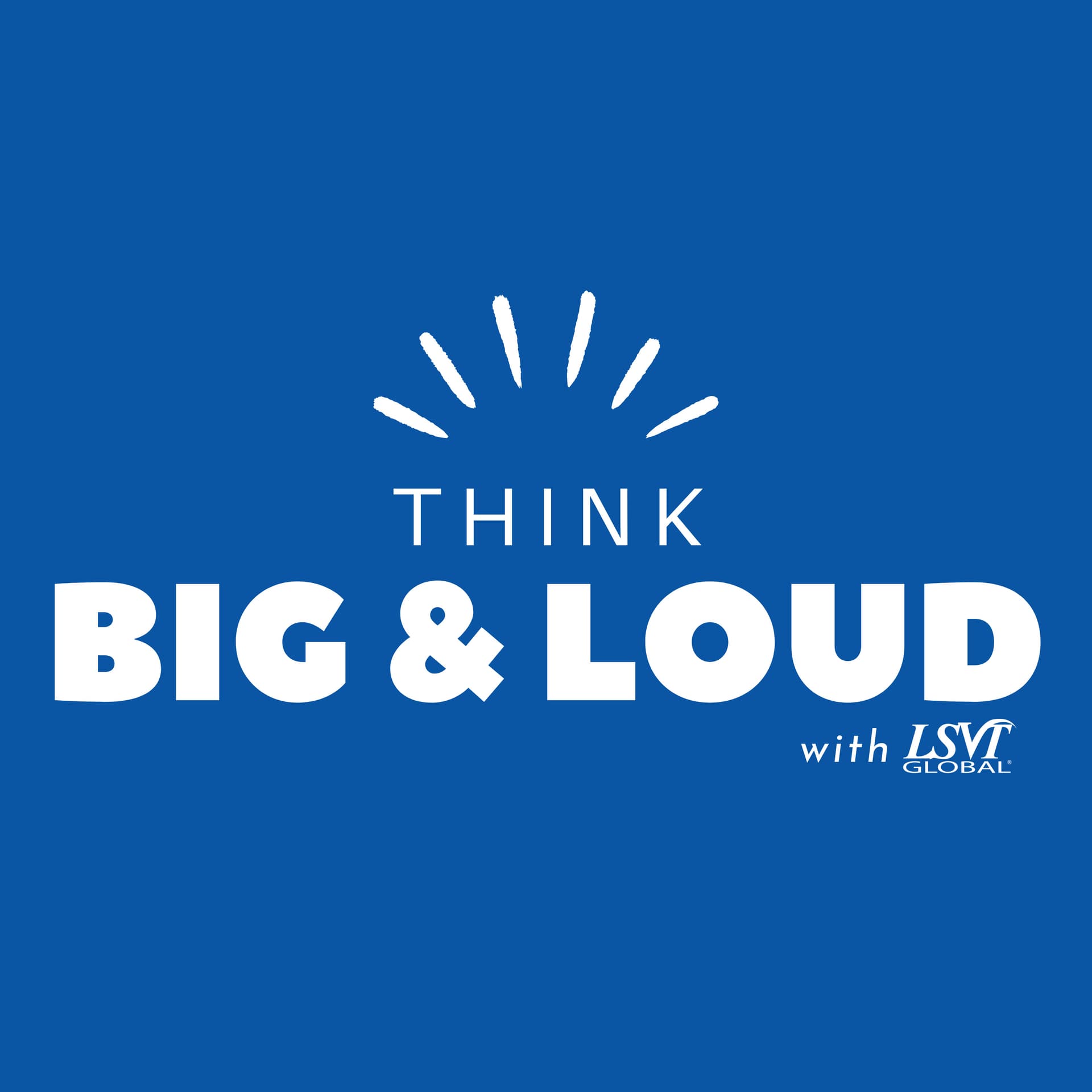 Think BIG and LOUD with LSVT Global - Podcasts