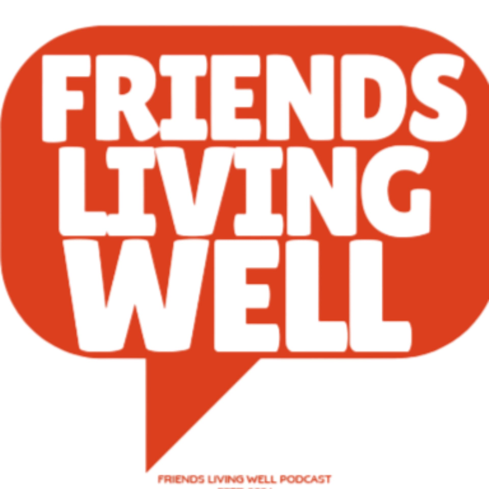 Friends Living Well - Podcasts