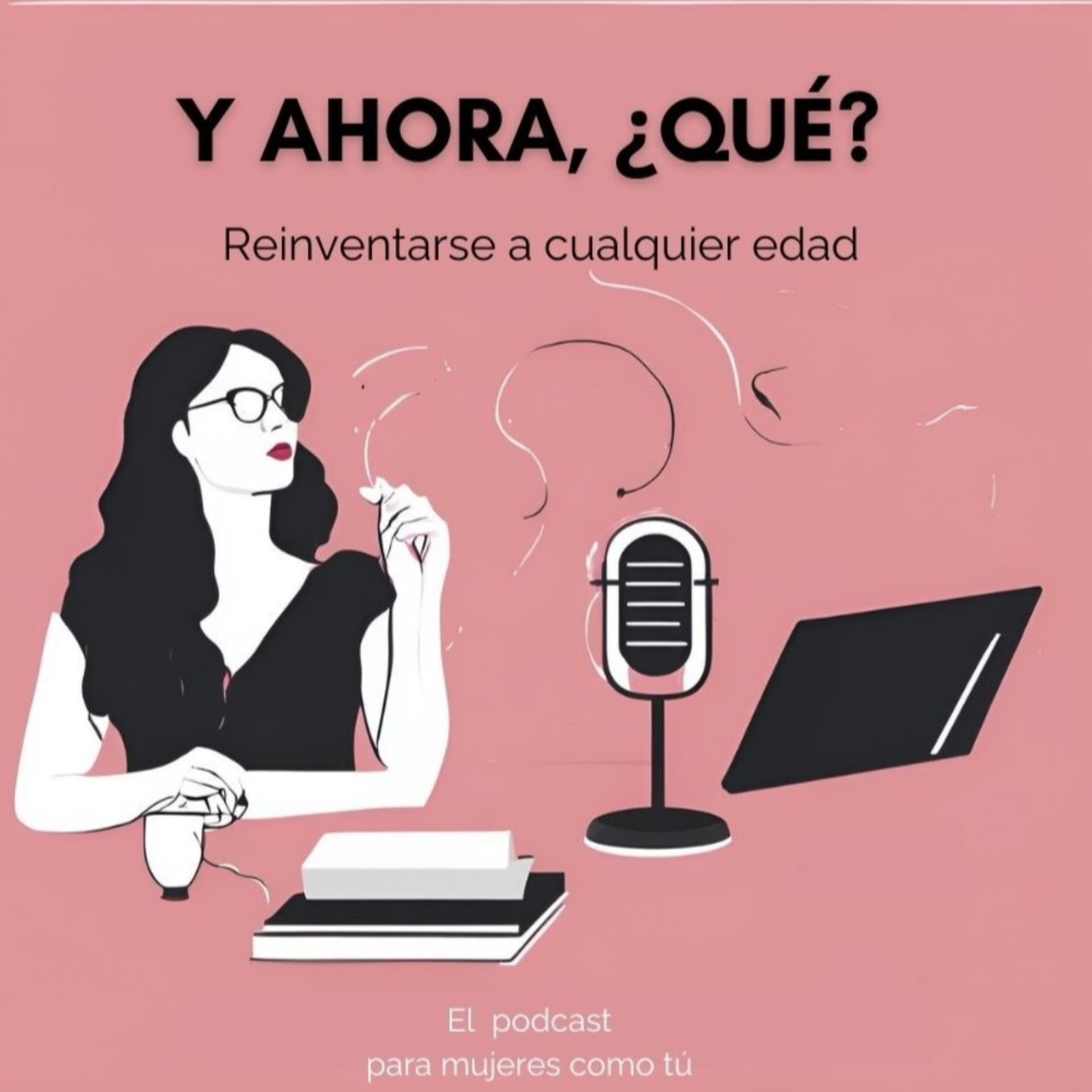 Y ahora, ¿qué? Reinventarse a cualquier edad.Crecemos y aprendemos juntas - Podcast