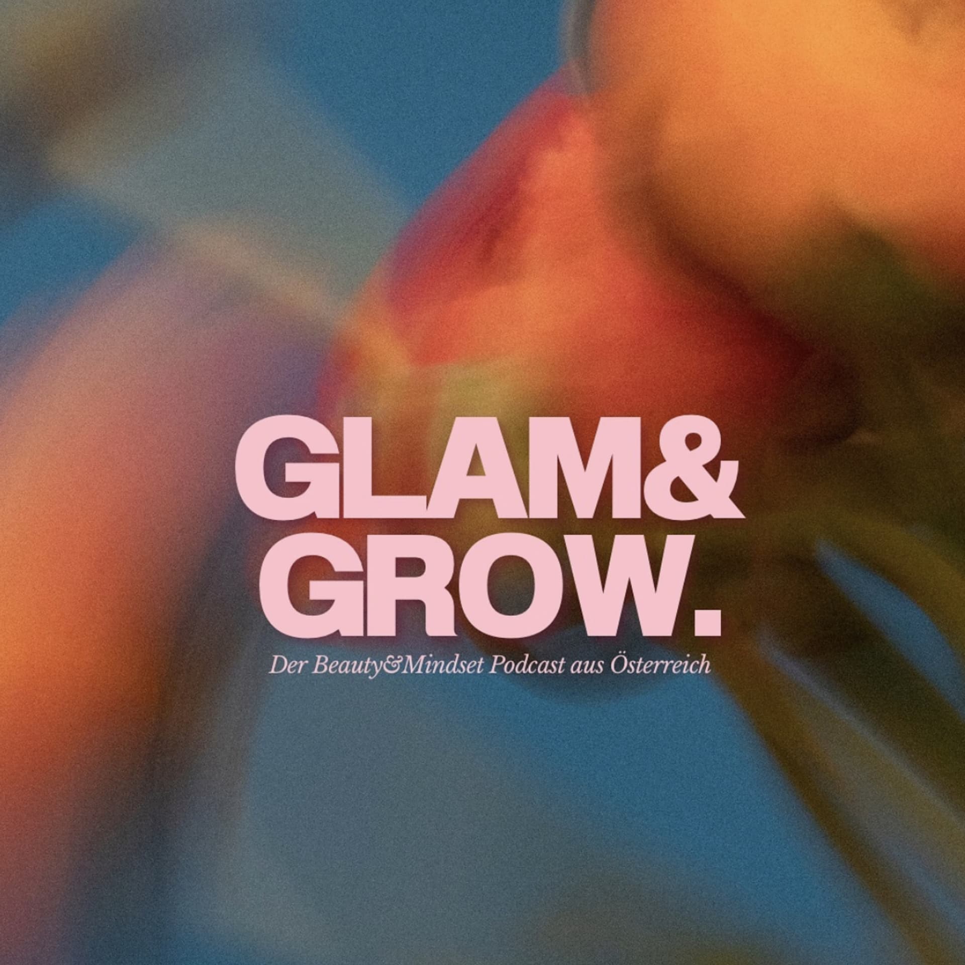 GLAM&GROW. - Der Beauty und Mindset Podcast aus Österreich! - Podcast