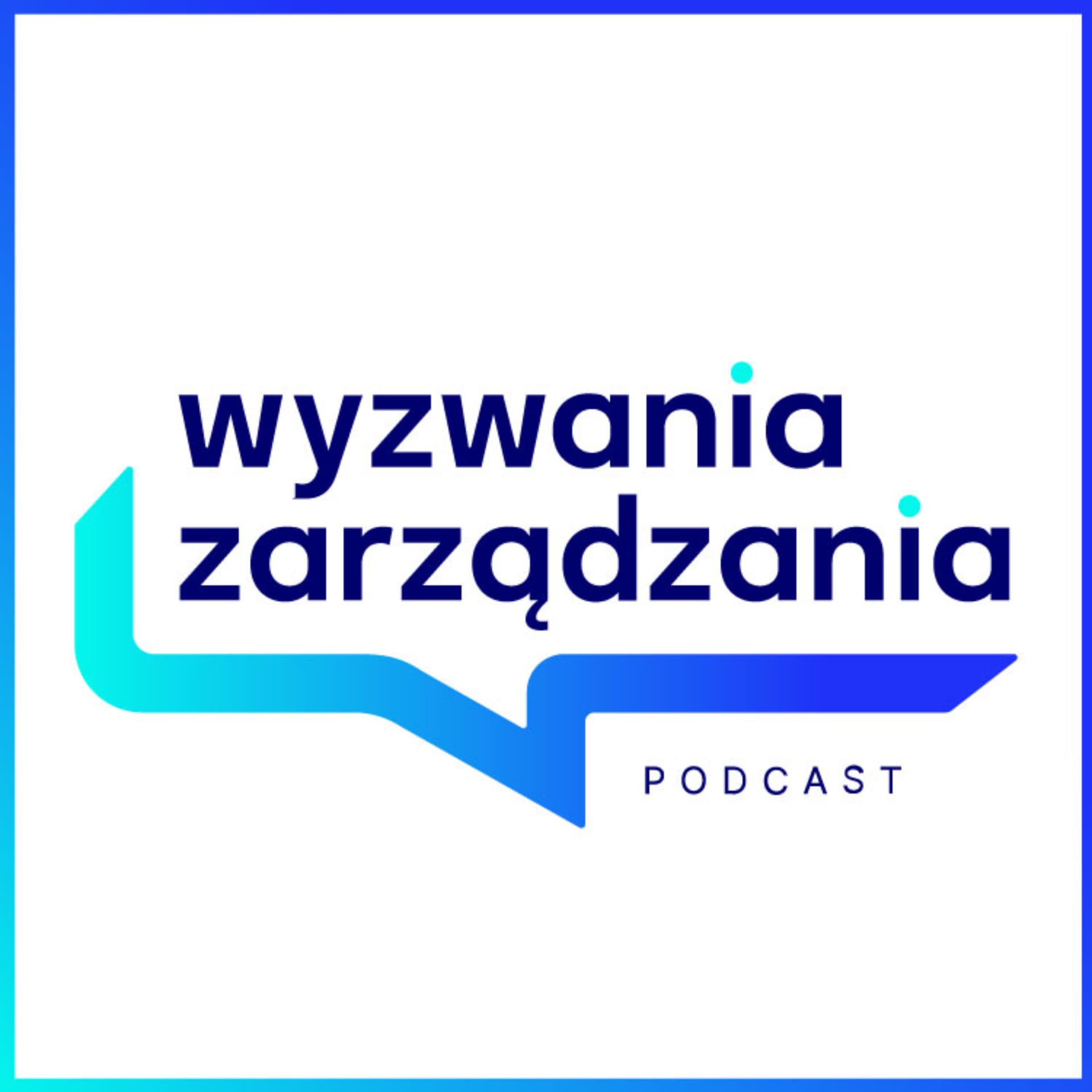 Wyzwania Zarządzania – Podcast dla Menedżerek i Menedżerów 🎧 - Podcast