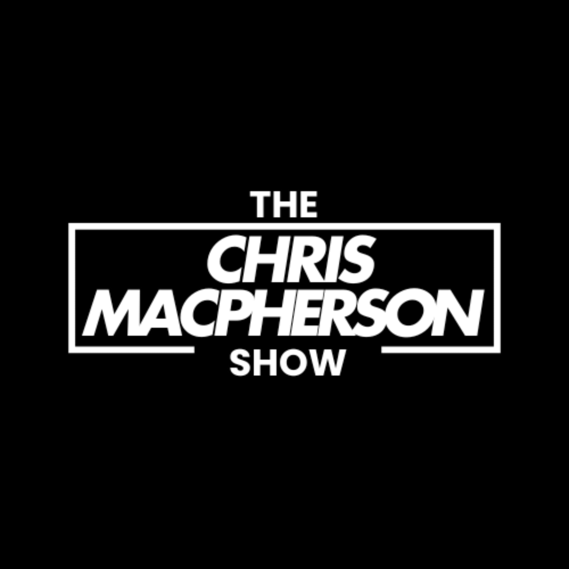 The Chris Macpherson Show - Podcasts