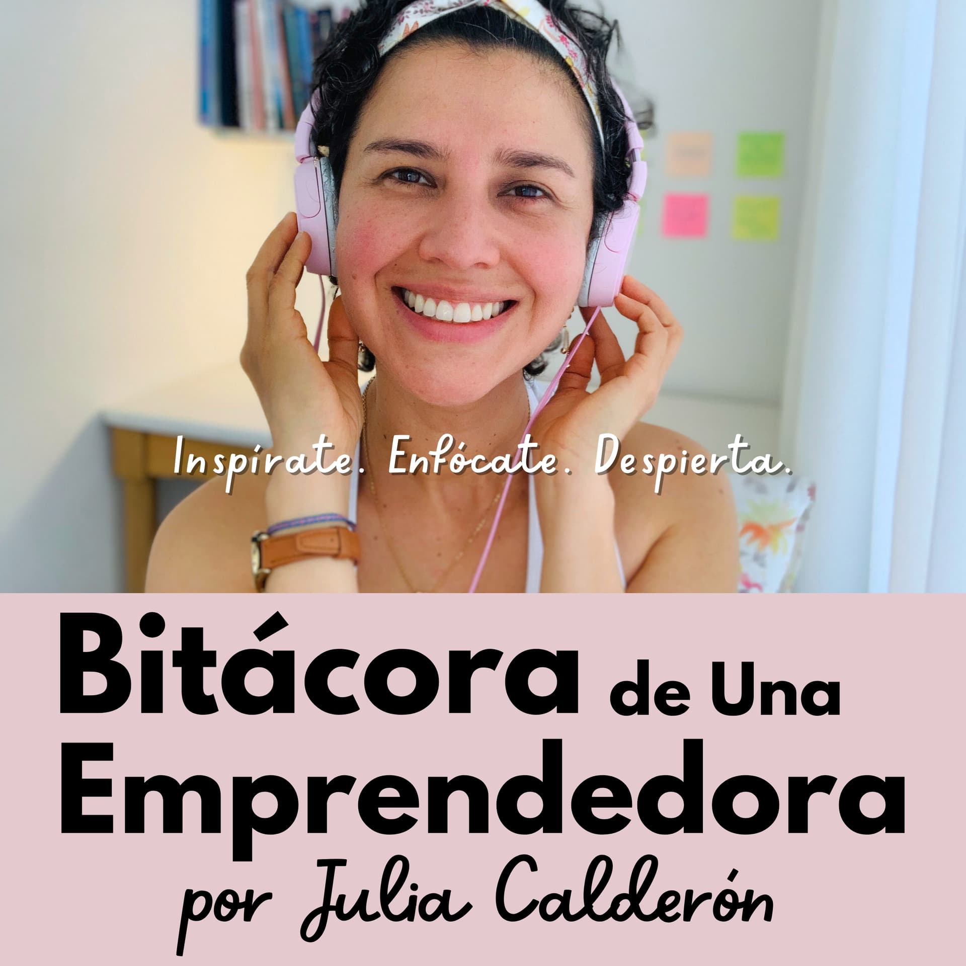 Bitácora de Una Emprendedora por Julia Calderón | Inspírate. Enfócate. Despierta. - Podcasts
