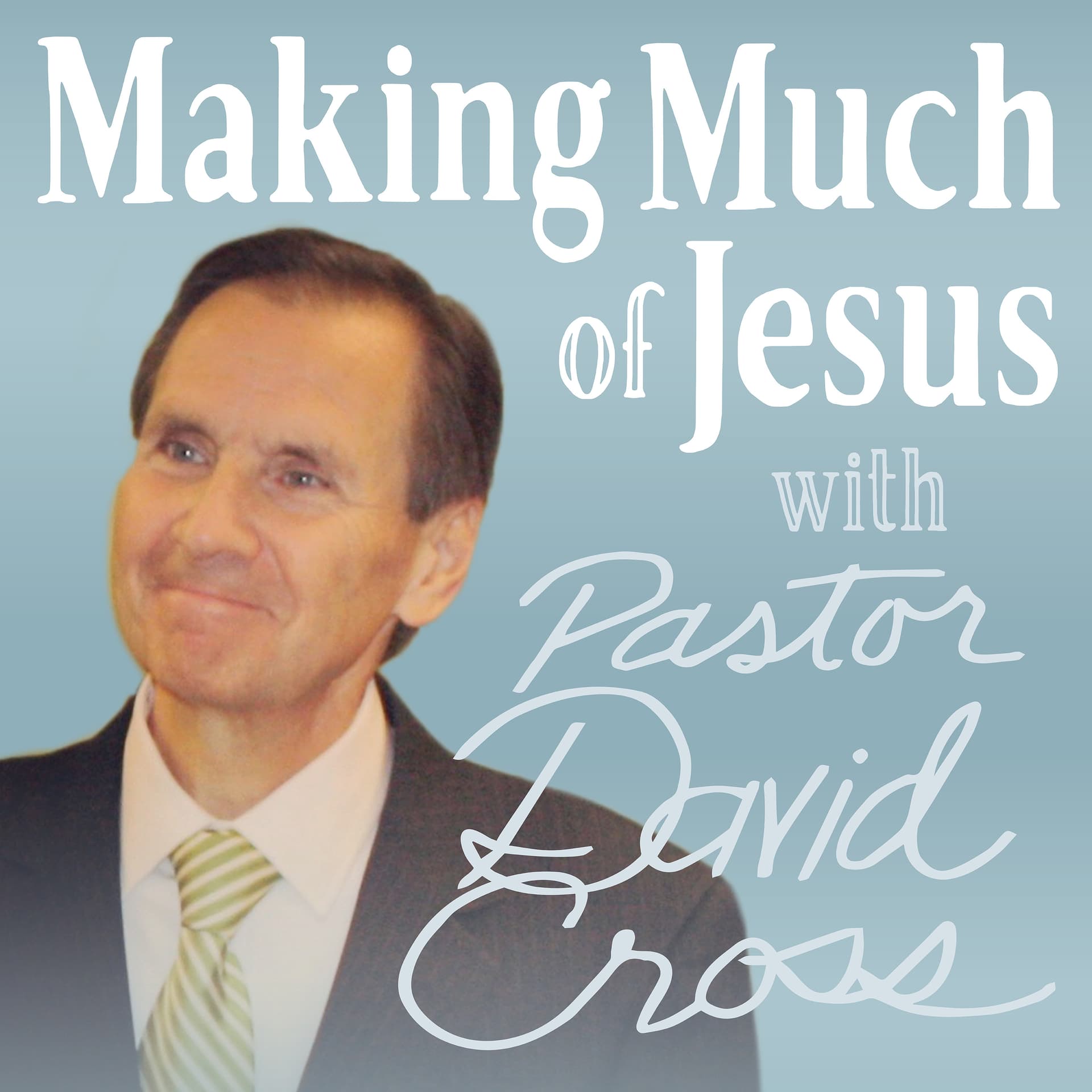Making Much of Jesus with Pastor David Cross - Podcasts