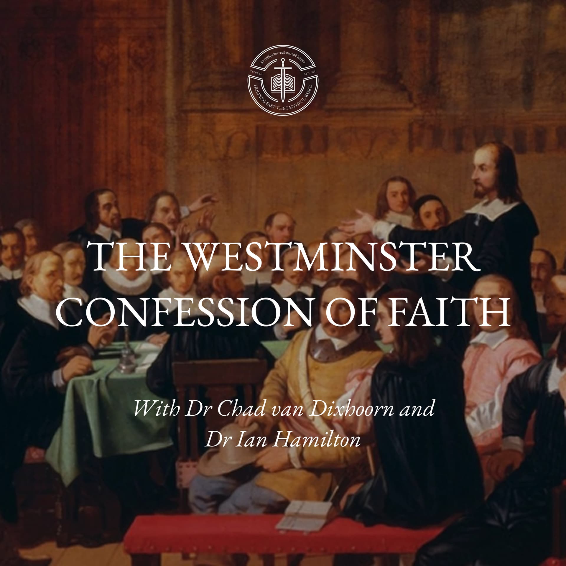 The Westminster Confession of Faith: With Dr Chad van Dixhoorn and Dr Ian Hamilton - Podcasts