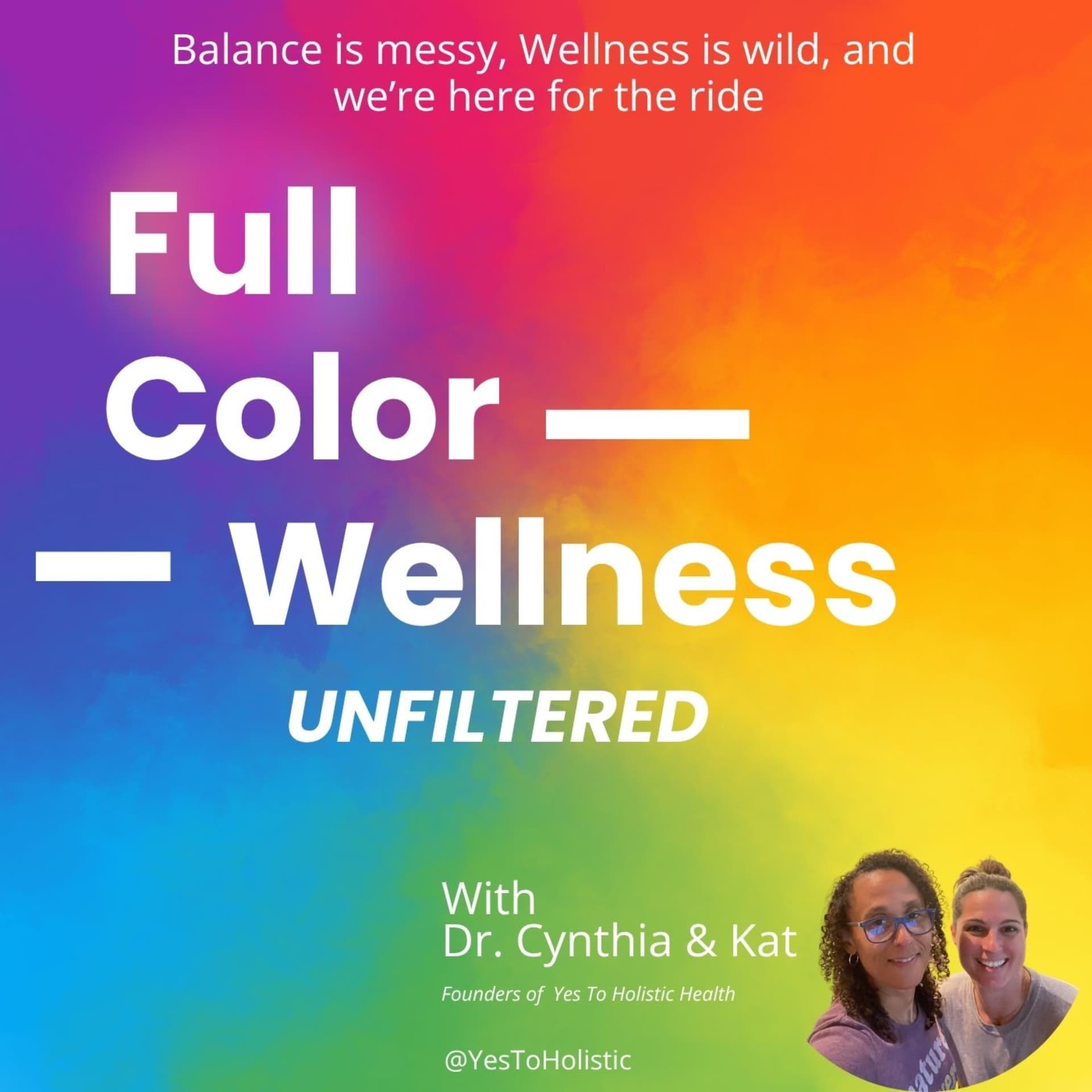 Full Color Wellness – Unfiltered with Dr. Cynthia & Kat (Previously Say Yes with Kat) - Podcasts